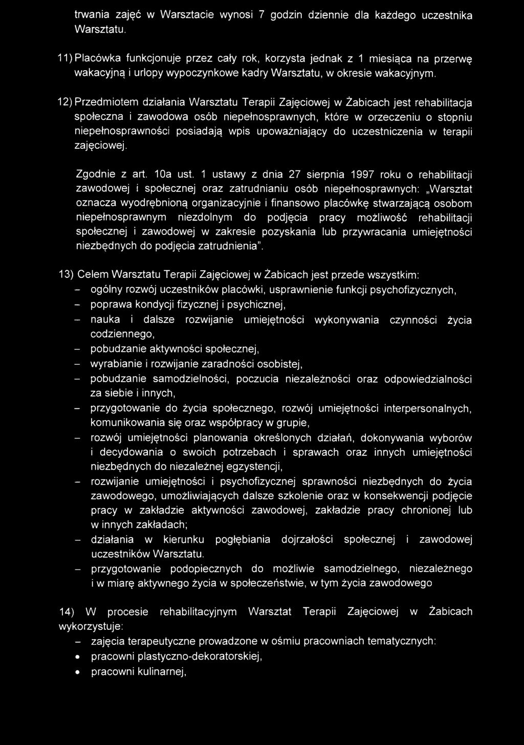 12) Przedmiotem działania Warsztatu Terapii Zajęciowej w Żabicach jest rehabilitacja społeczna i zawodowa osób niepełnosprawnych, które w orzeczeniu o stopniu niepełnosprawności posiadają wpis