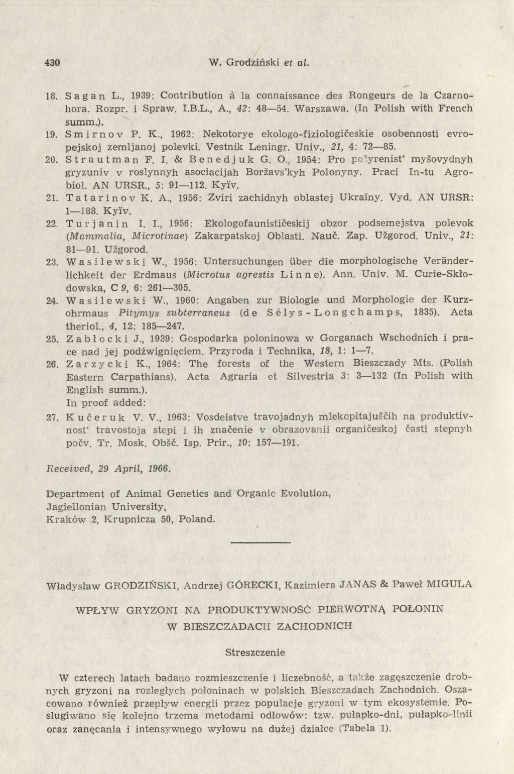 430 W. Grodziński et al. 18. Sagan L., 1939: Contribution ä la connaissance des Rongeurs de la Czarnohora. Rozpr. i Spraw. I.B.L., A., 42: 48 54. Warszawa. (In Polish with French summ.). 19. Smirnov P.
