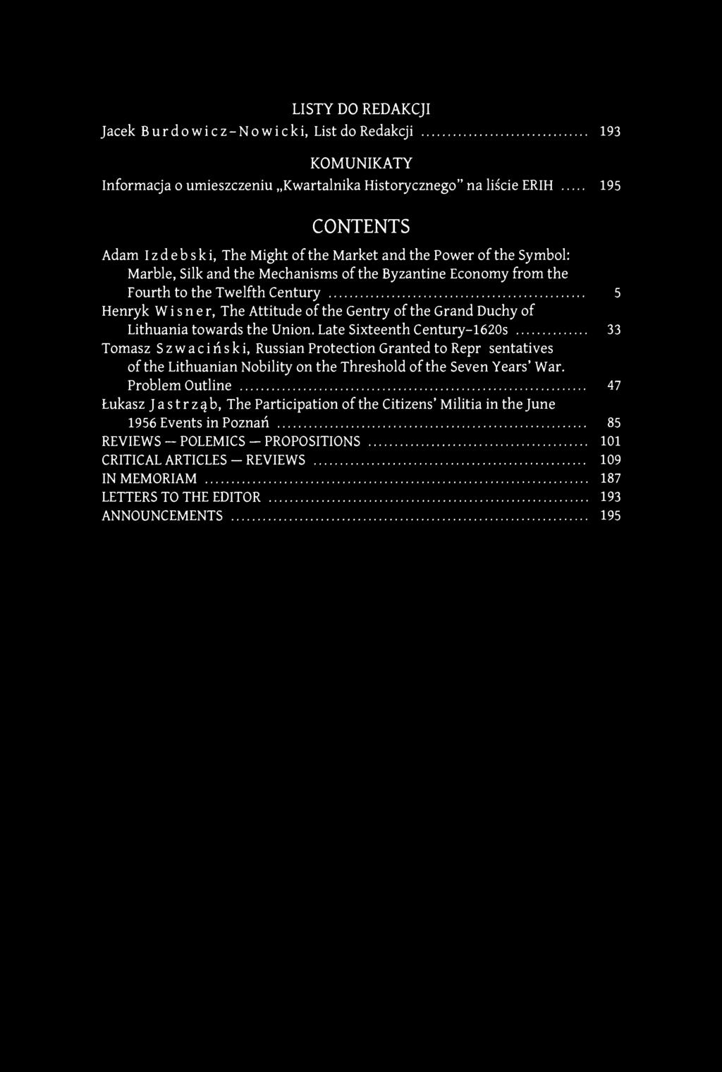 LISTY DO REDAKCJI Jacek Burdowicz-Nowicki, List do Redakcji 193 KOMUNIKATY Informacja o umieszczeniu Kwartalnika Historycznego" na liście ERIH 195 CONTENTS Adam Izdebski, The Might of the Market and