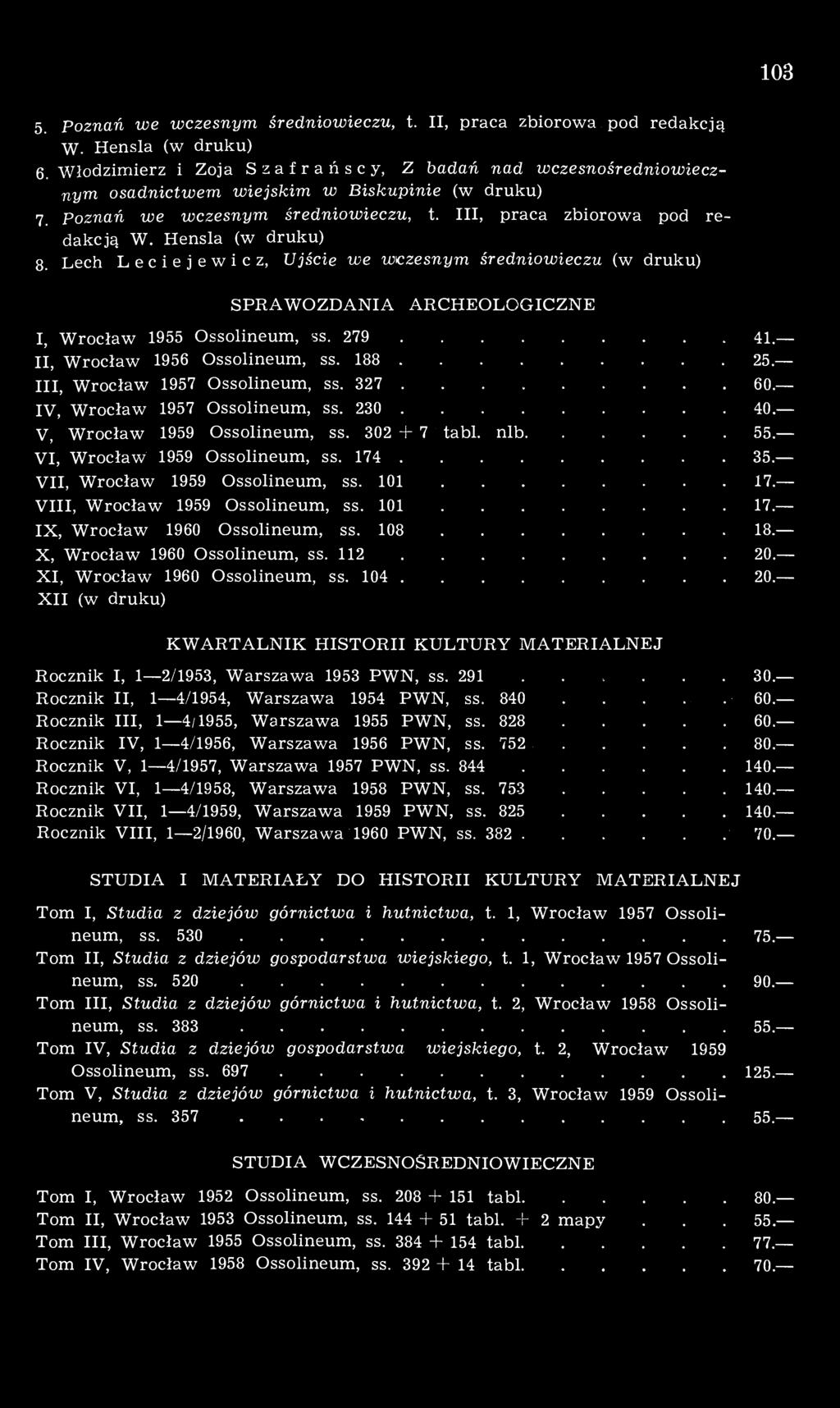 Hensla (w druku) 8. Lech Leciejewicz, Ujście we wczesnym średniowieczu (w druku) SPRAWOZDANIA ARCHEOLOGICZNE I, Wrocław 1955 Ossolineum, ss. 279 41. II, Wrocław 1956 Ossolineum, ss. 188 25.