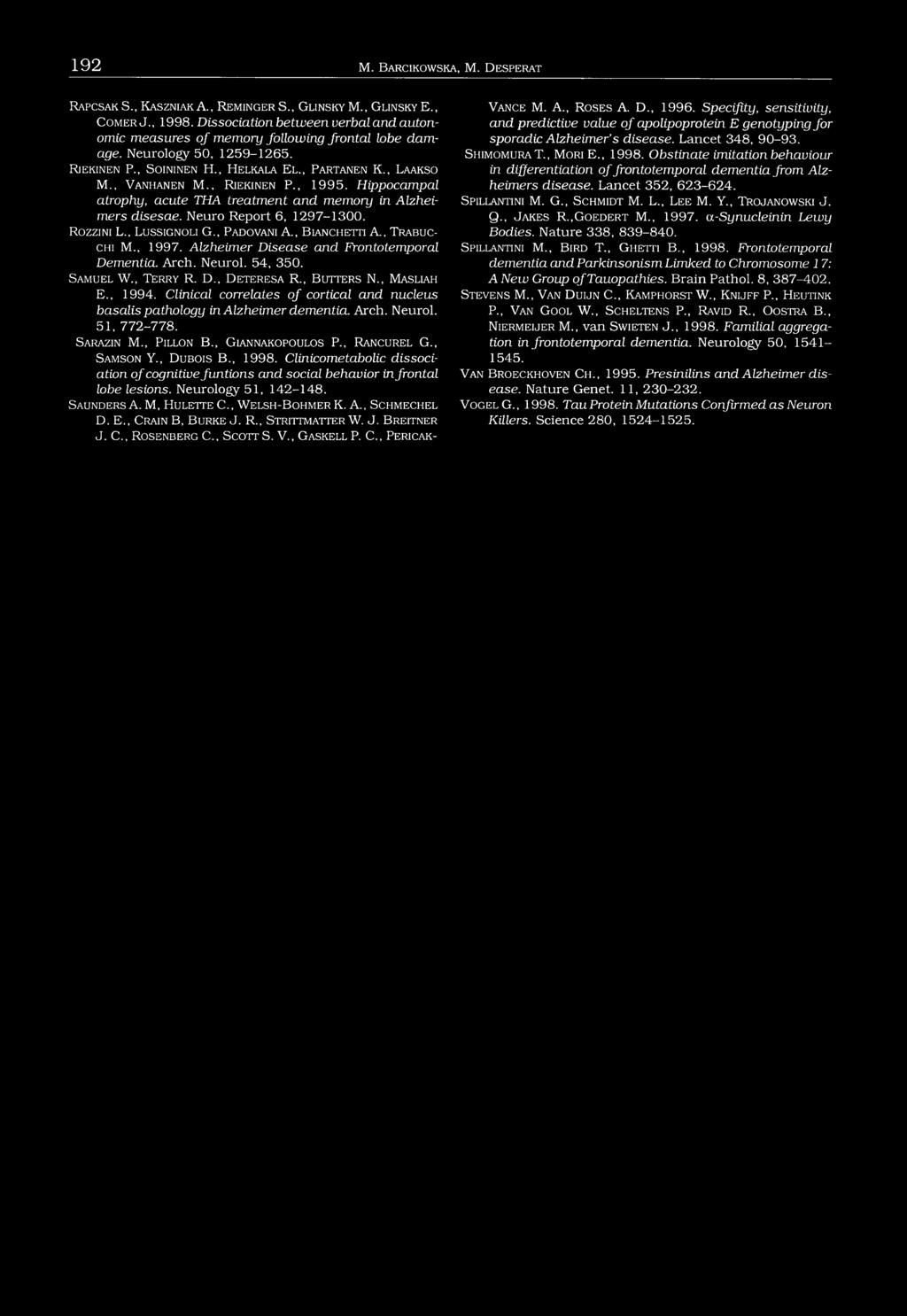 , L a a k s o M., V a n h a n e n M., R ie k in e n P., 1995. Hippocampal atrophy, acute THA treatment and memory in Alzheimers disesae. Neuro Report 6, 1297-1300. R o z z in i L.