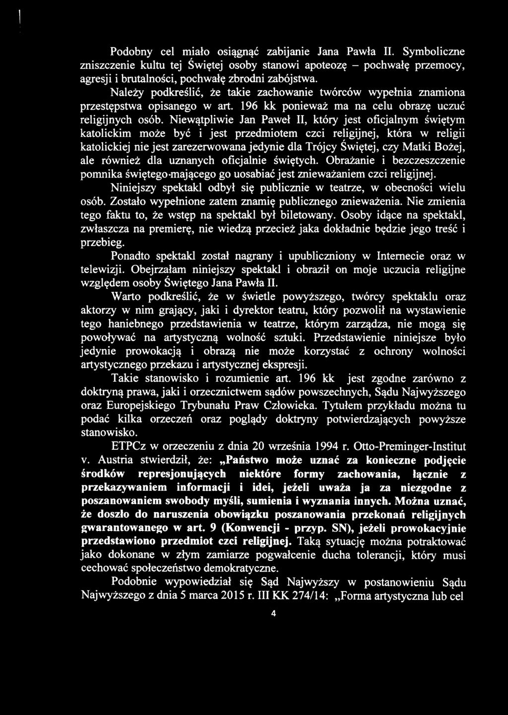 Niewątpliwie Jan Paweł II, który jest oficjalnym świętym katolickim może być i jest przedmiotem czci religijnej, która w religii r katolickiej nie jest zarezerwowana jedynie dla Trójcy Świętej, czy