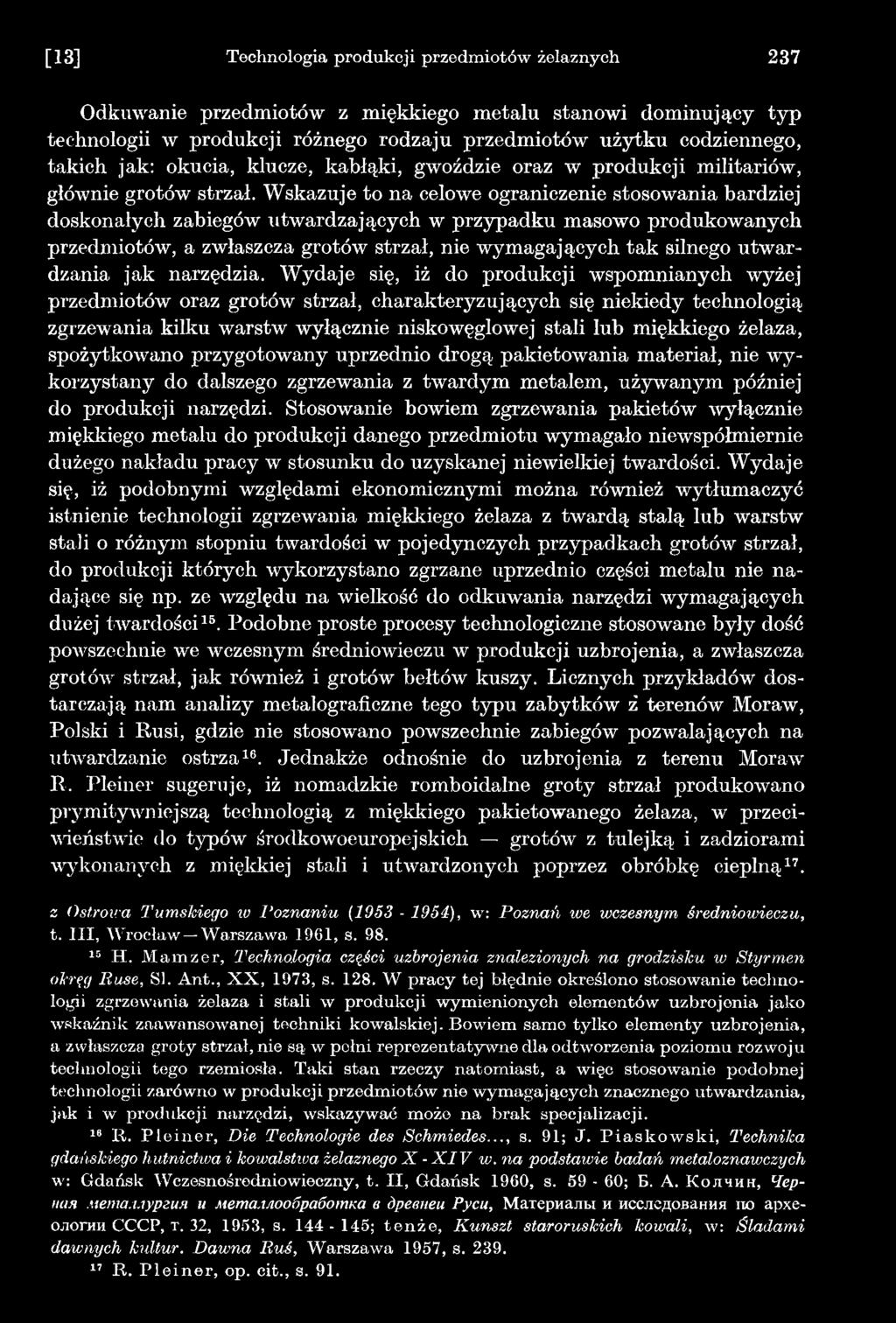 Wydaje się, iż do produkcji wspomnianych wyżej przedmiotów oraz grotów strzał, charakteryzujących się niekiedy technologią zgrzewania kilku warstw wyłącznie niskowęglowej stali lub miękkiego żelaza,