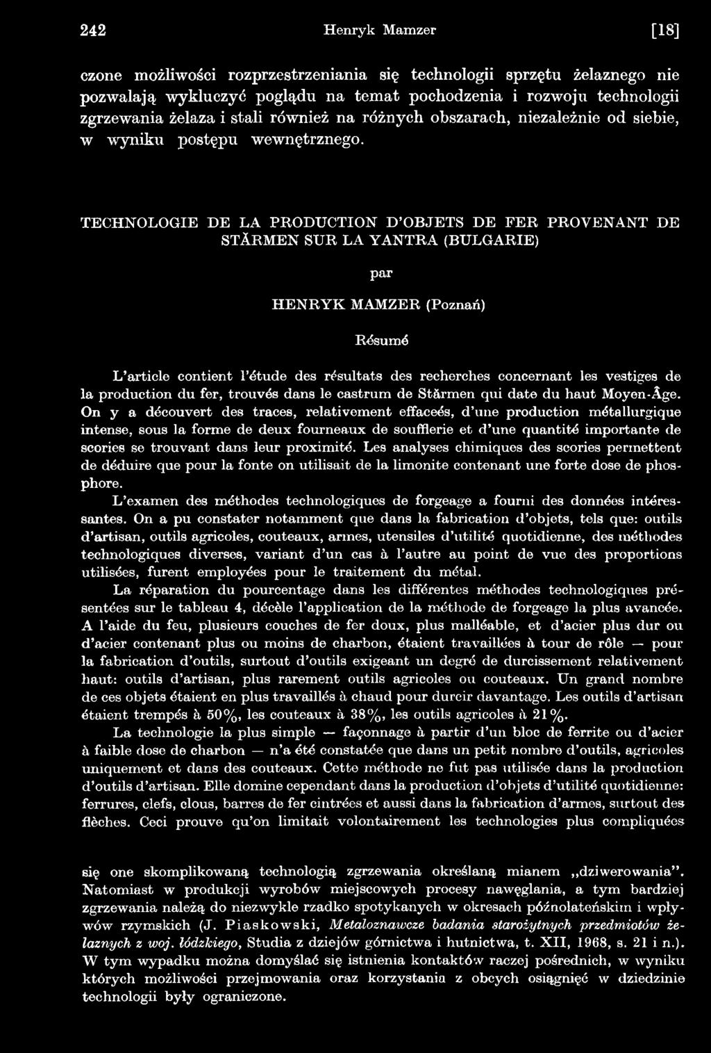 On y a découvert des traces, relativement effaceés, d une production métallurgique intense, sous la forme de deux fourneaux de soufflerie et d une quantité importante de scories se trouvant dans leur