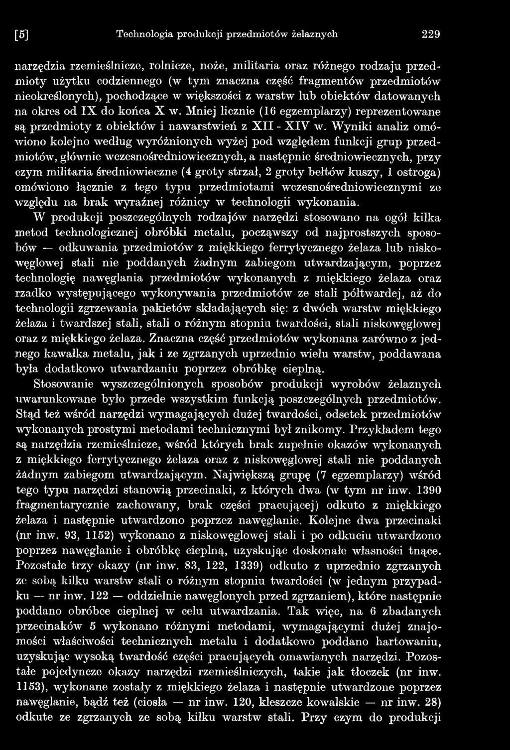 W produkcji poszczególnych rodzajów narzędzi stosowano na ogół kilka metod technologicznej obróbki metalu, począwszy od najprostszych sposobów odkuwania przedmiotów z miękkiego ferrytycznego żelaza
