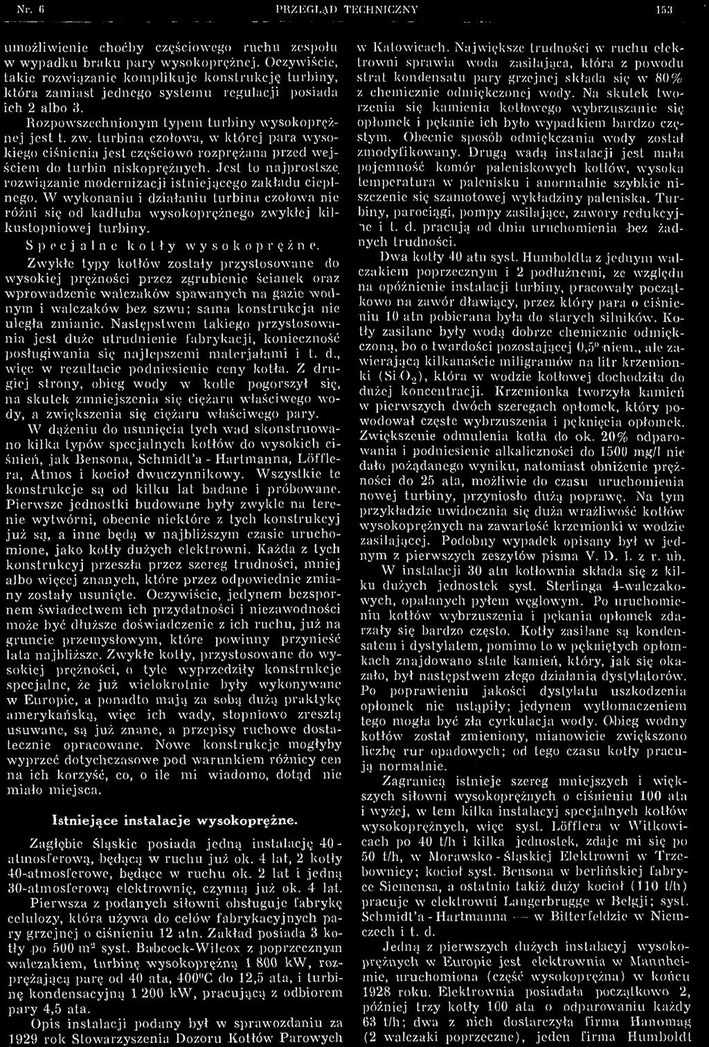 Zwykłe typy kotłów zostały przystosowane do wysokiej prężności przez zgrubienie ścianek oraz wprowadzenie -walczaków spawanych na gazie wodnym i walczaków bez szwu; sama konstrukcja nie uległa