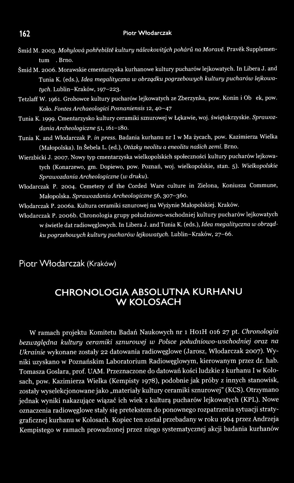 Tetzlaff W. 1961. Grobowce kultury pucharów lejkowatych ze Zberzynka, pow. Konin i Obałek, pow. Koło. Fontes Archaeologici Posnaniensis 12, 40-47. Tunia K. 1999.