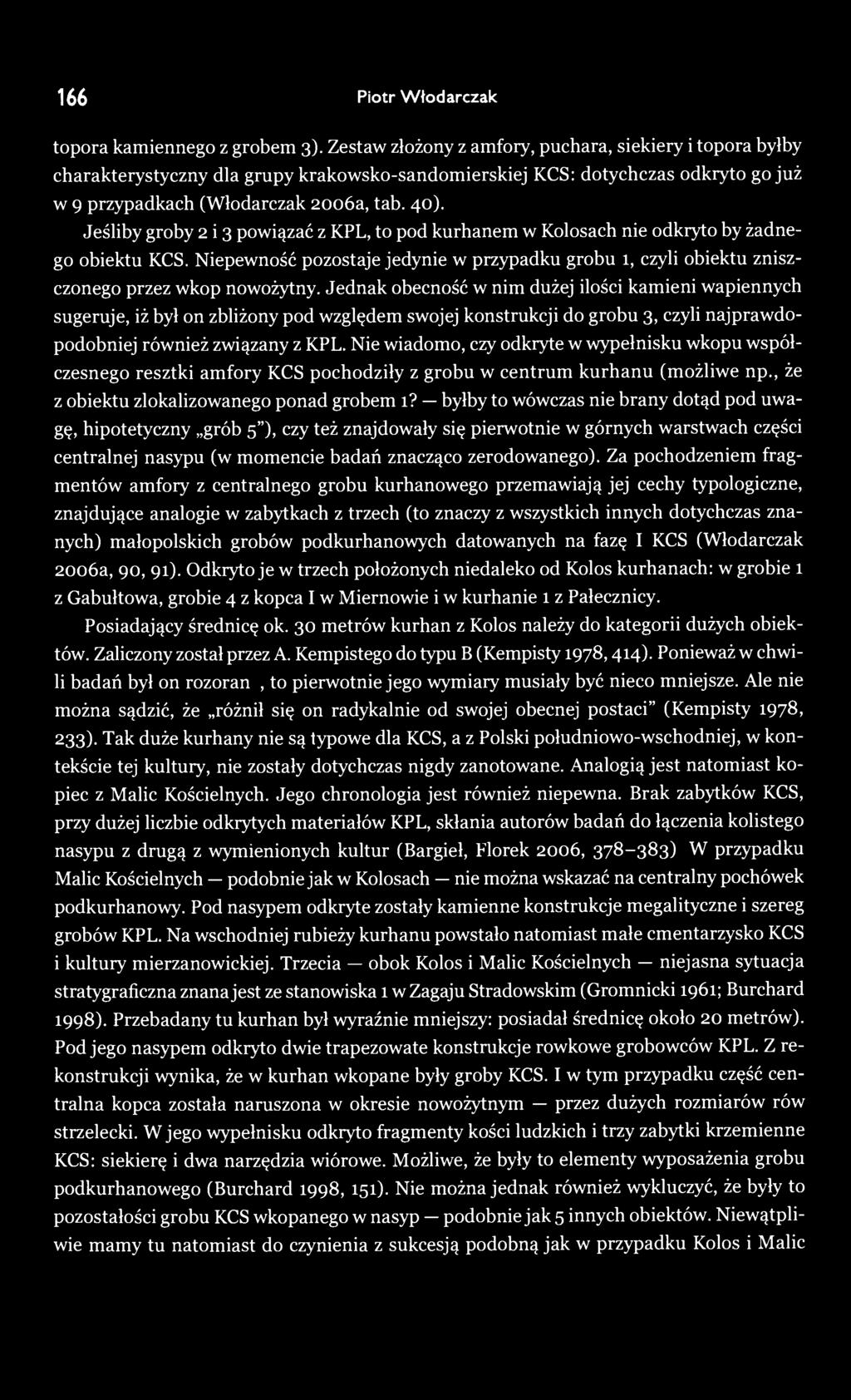 Jeśliby groby 2 i 3 powiązać z KPL, to pod kurhanem w Kolosach nie odkryto by żadnego obiektu KCS. Niepewność pozostaje jedynie w przypadku grobu 1, czyli obiektu zniszczonego przez wkop nowożytny.
