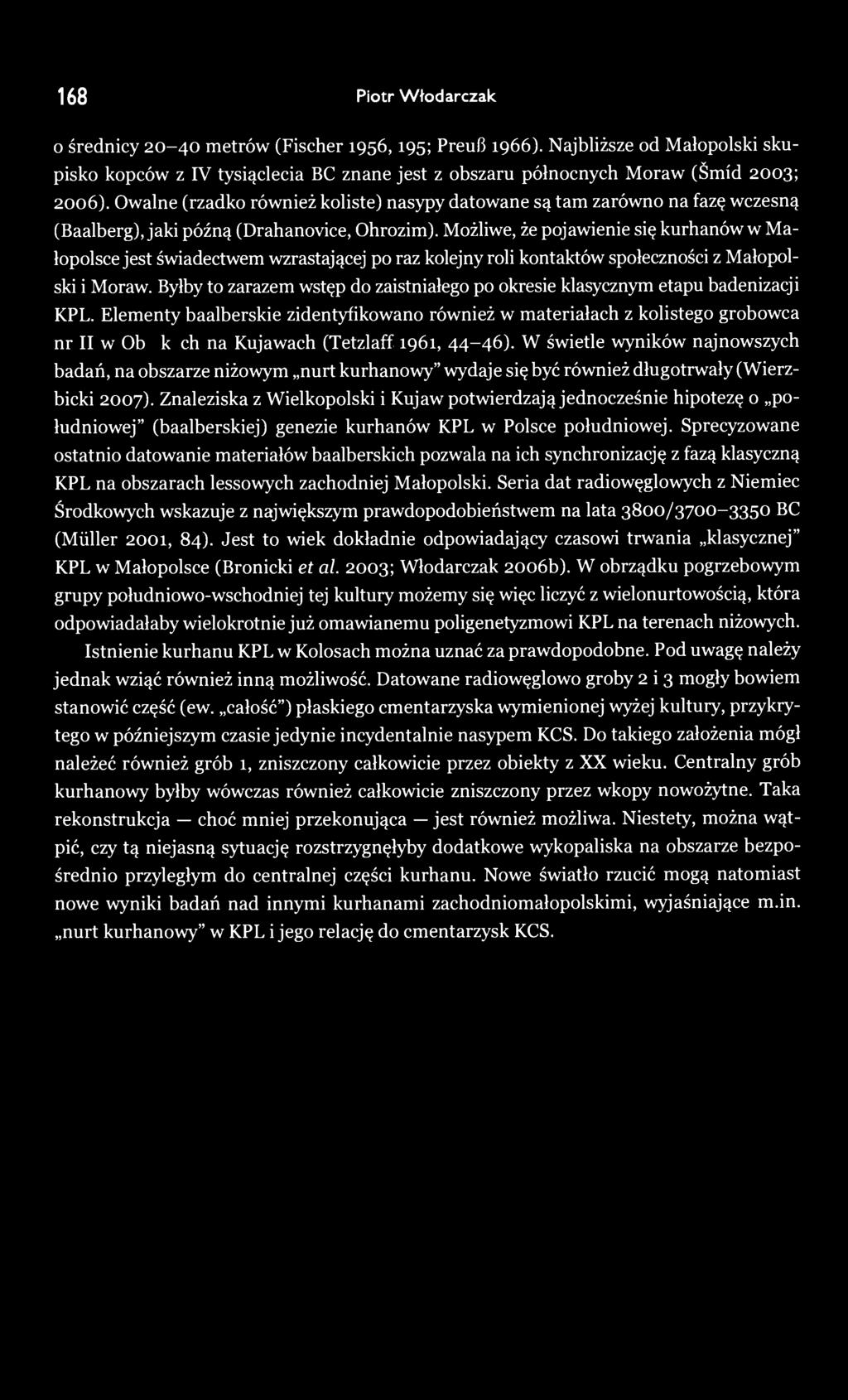 Możliwe, że pojawienie się kurhanów w Małopolsce jest świadectwem wzrastającej po raz kolejny roli kontaktów społeczności z Małopolski i Moraw.