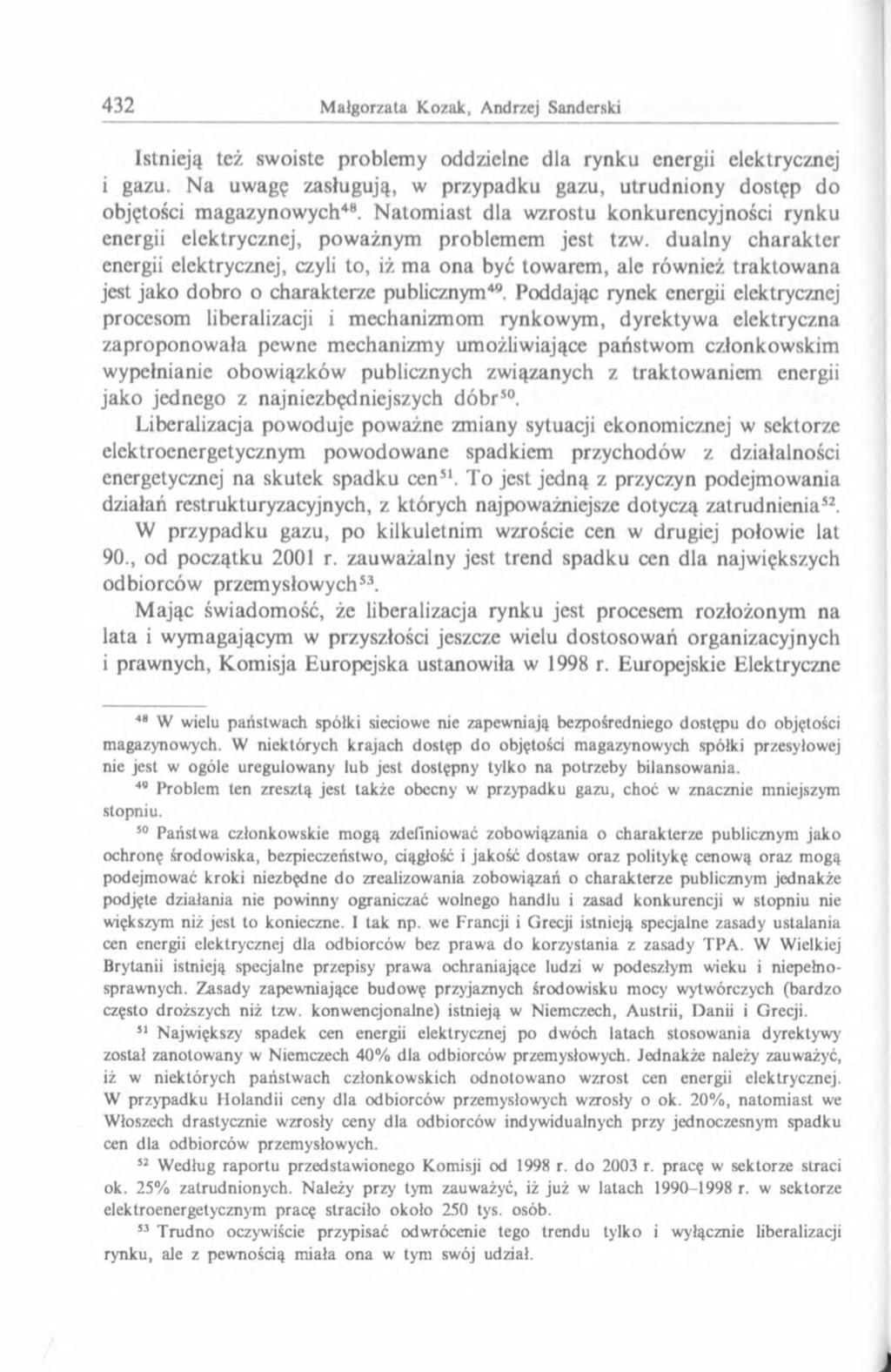 Istnieją też swoiste problemy oddzielne dla rynku energii elektrycznej i gazu. Na uwagę zasługują, w przypadku gazu, utrudniony dostęp do objętości magazynowych48.
