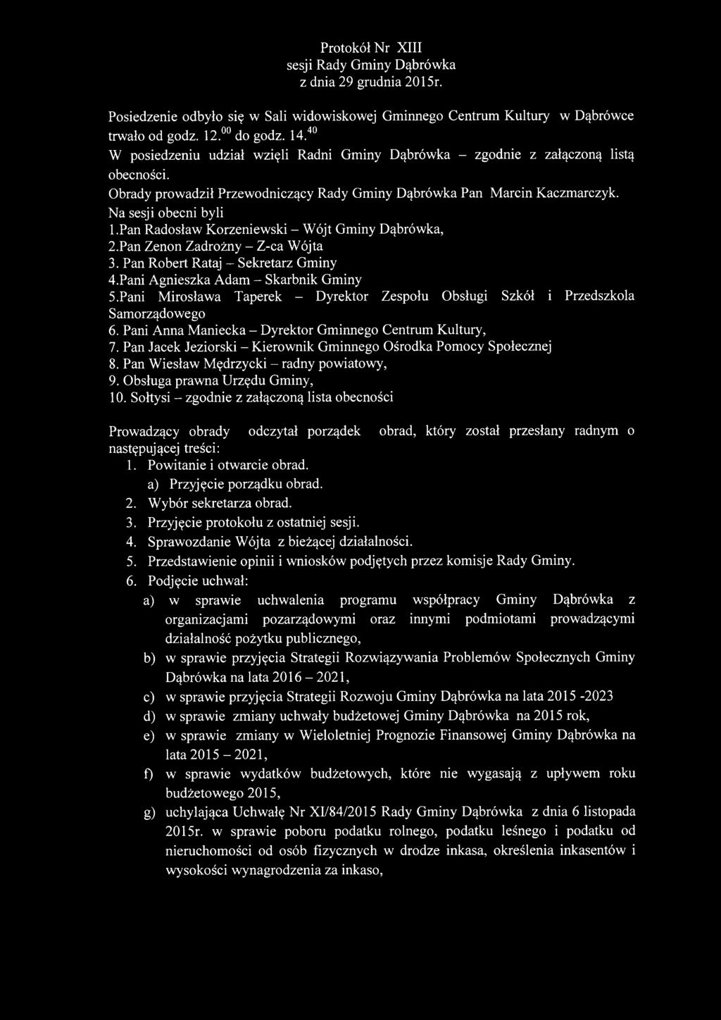 Pan Radosław Korzeniewski - Wójt Gminy Dąbrówka, 2.Pan Zenon Zadrożny - Z-ca Wójta 3. Pan Robert Rataj - Sekretarz Gminy 4.Pani Agnieszka Adam - Skarbnik Gminy 5.
