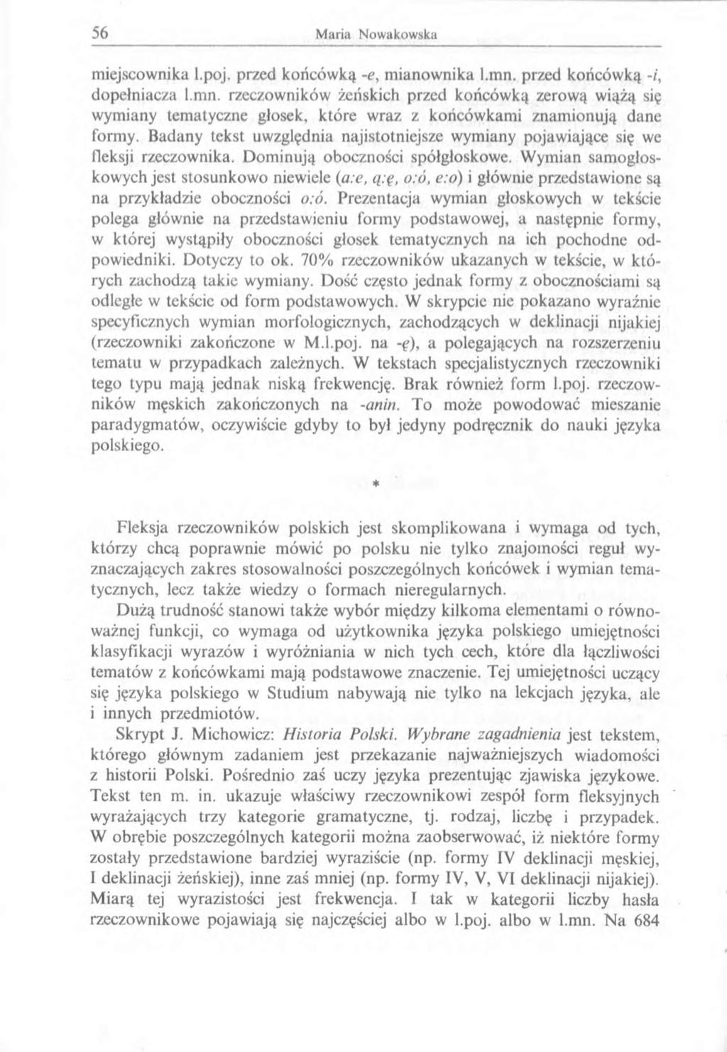 miejscownika l.poj. przed końców ką -e, m ianow nika l.mn. przed końców ką -i, dopełniacza l.mn. rzeczowników żeńskich przed końców ką zerową wiążą się wymiany tematyczne głosek, które wraz z końców kam i znam ionują dane formy.
