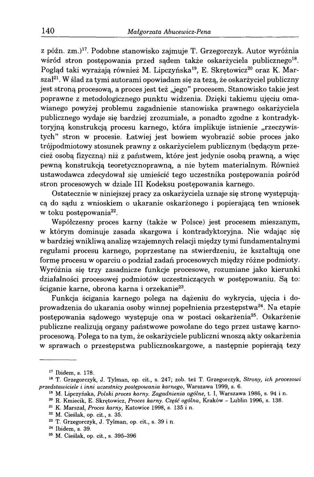 140 Małgorzata Abucewicz-Pena z późn. zm.)17. Podobne stanowisko zajmuje T. Grzegorczyk. Autor wyróżnia wśród stron postępowania przed sądem także oskarżyciela publicznego18.
