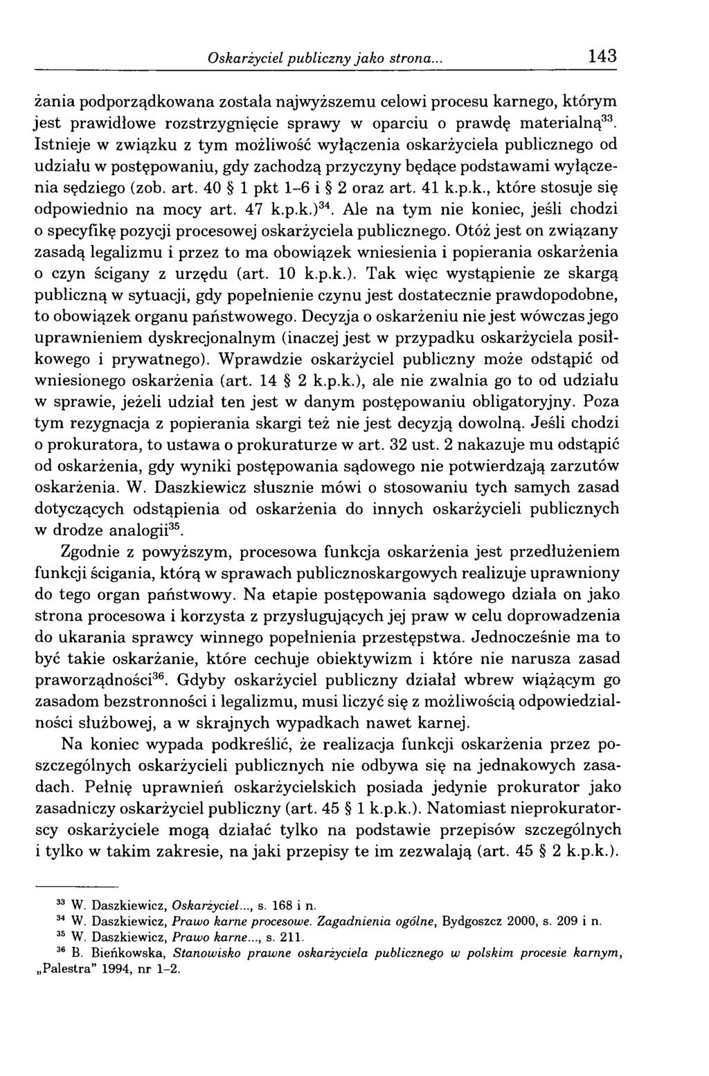 Oskarżyciel publiczny jako strona... 143 żania podporządkowana została najwyższemu celowi procesu karnego, którym jest prawidłowe rozstrzygnięcie sprawy w oparciu o prawdę materialną33.