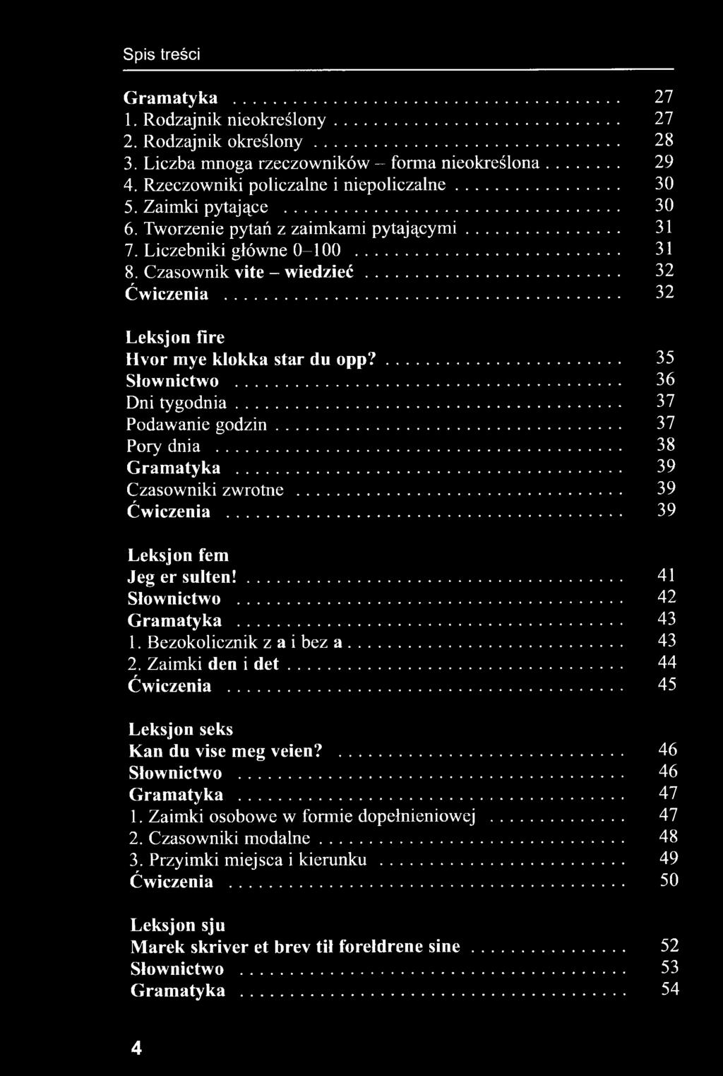 Bezokolicznik z a i bez a... 43 2. Zaimki den i d e t... 44 Ćwiczenia...... 45 Leksjon seks Kan du vise meg veien?...... 46 Słownictwo...... 46 Gramatyka...... 47 1.