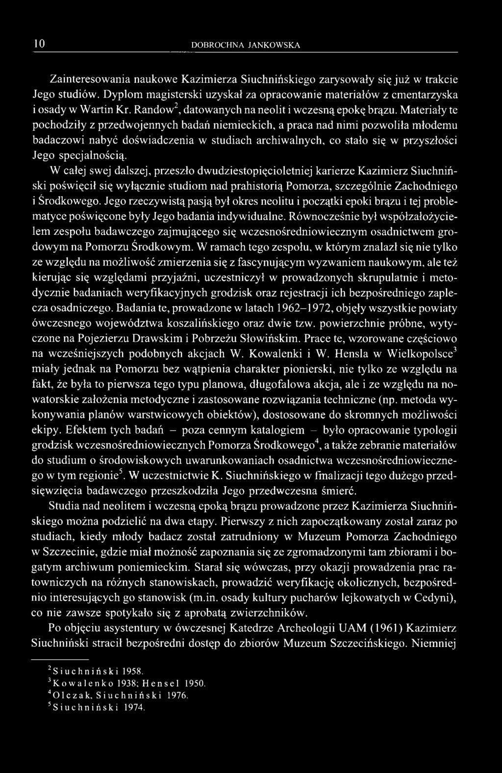 Materiały te pochodziły z przedwojennych badań niemieckich, a praca nad nimi pozwoliła młodemu badaczowi nabyć doświadczenia w studiach archiwalnych, co stało się w przyszłości Jego specjalnością.