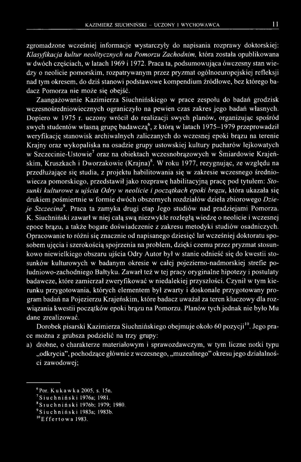 Praca ta, podsumowująca ówczesny stan wiedzy o neolicie pomorskim, rozpatrywanym przez pryzmat ogólnoeuropejskiej refleksji nad tym okresem, do dziś stanowi podstawowe kompendium źródłowe, bez