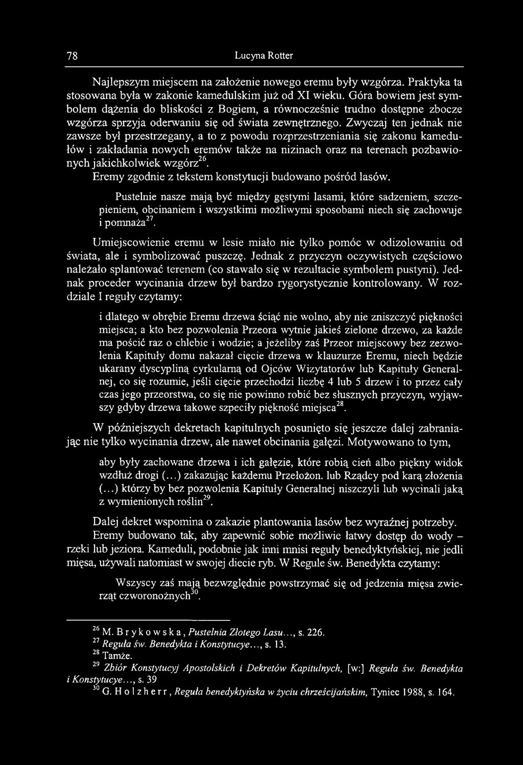 Zwyczaj ten jednak nie zawsze był przestrzegany, a to z powodu rozprzestrzeniania się zakonu kamedułów i zakładania nowych eremów także na nizinach oraz na terenach pozbawionych jakichkolwiek