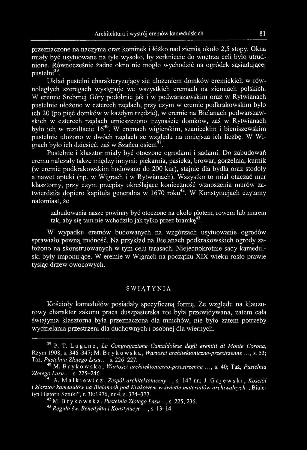 Układ pustelni charakteryzujący się ułożeniem domków eremickich w równoległych szeregach występuje we wszystkich eremach na ziemiach polskich.
