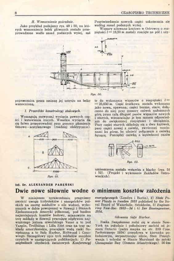 8 CZASOPISMO TECHNICZNE H. Wzmocnienie pośrednie. Jako przykład podajemy rys. 49 i 50, na których wzmocnienie belek głównych zostało przeprowadzone wedle zasad podanych wyżej, zaś lhjs. 50. Przytwierdzenie nowych części uskutecznia się według zasad podanych wyżej.