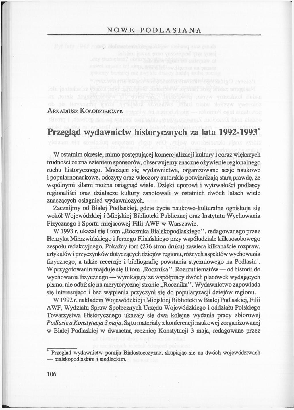 N O W E P O D L A S I A N A ARKADIUSZ KOŁODZIEJCZYK Przegląd wydawnictw historycznych za lata 1992-1993* W ostatnim okresie, mimo postępującej komercjalizacji kultury i coraz większych trudności ze