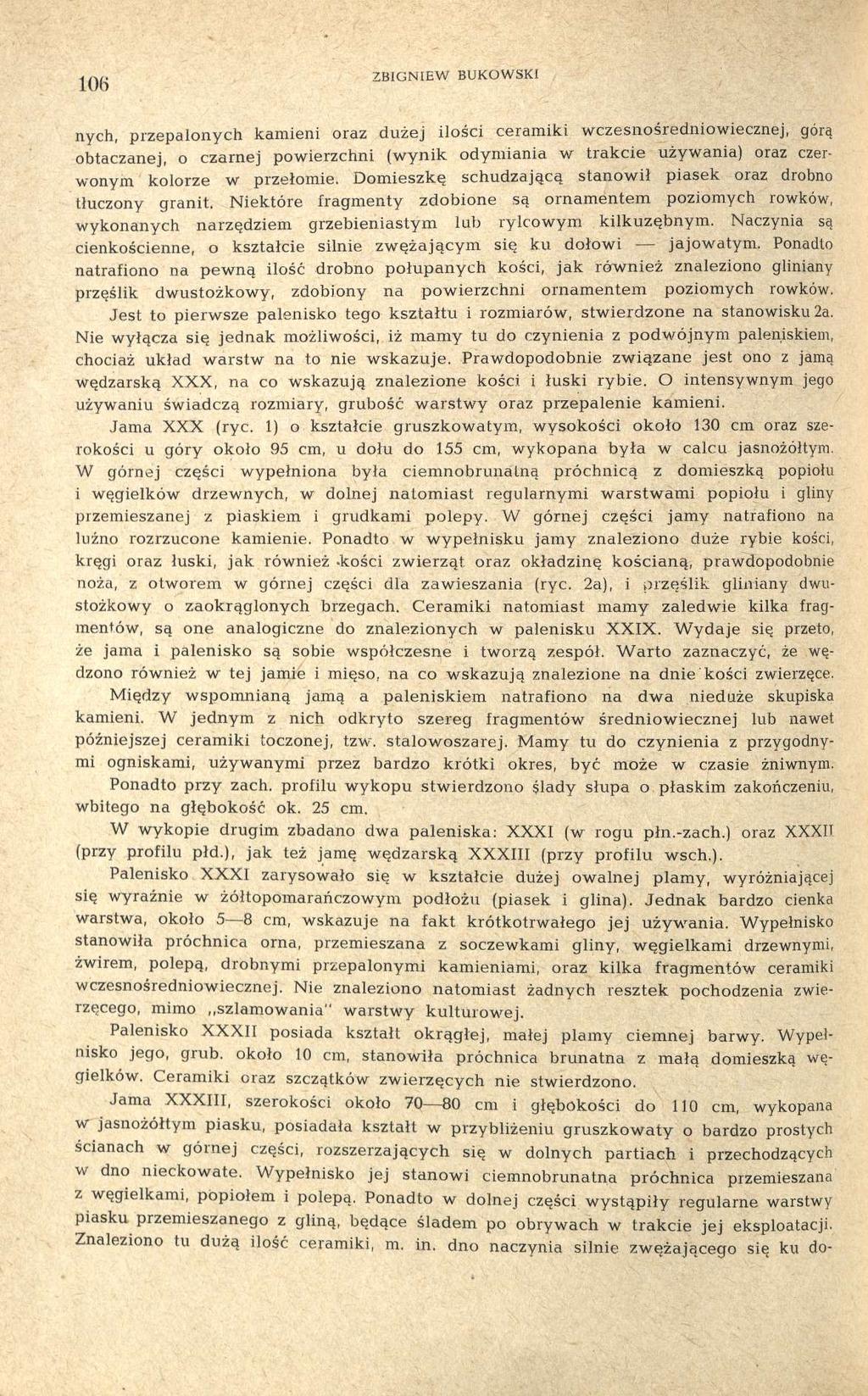 106 ZBIGNIEW BUKOWSKI nych, przepalonych kamieni oraz dużej ilości ceramiki wczesnośredniowiecznej, górą obtaczanej, o czarnej powierzchni (wynik odymiania w trakcie używania) oraz czerwonym kolorze
