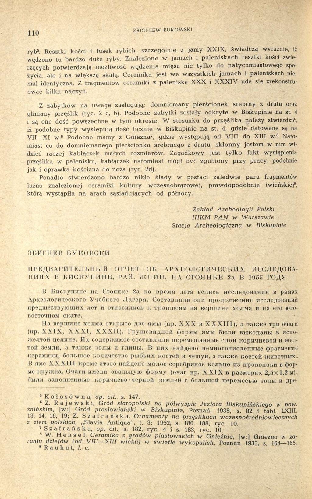 110 2BIGN1ÈW BUKOWSKI ryb 5. Resztki kości i łusek rybich, szczególnie z jamy XXIX, świadczą wyraźnie, iż wędzono tu bardzo duże ryby.