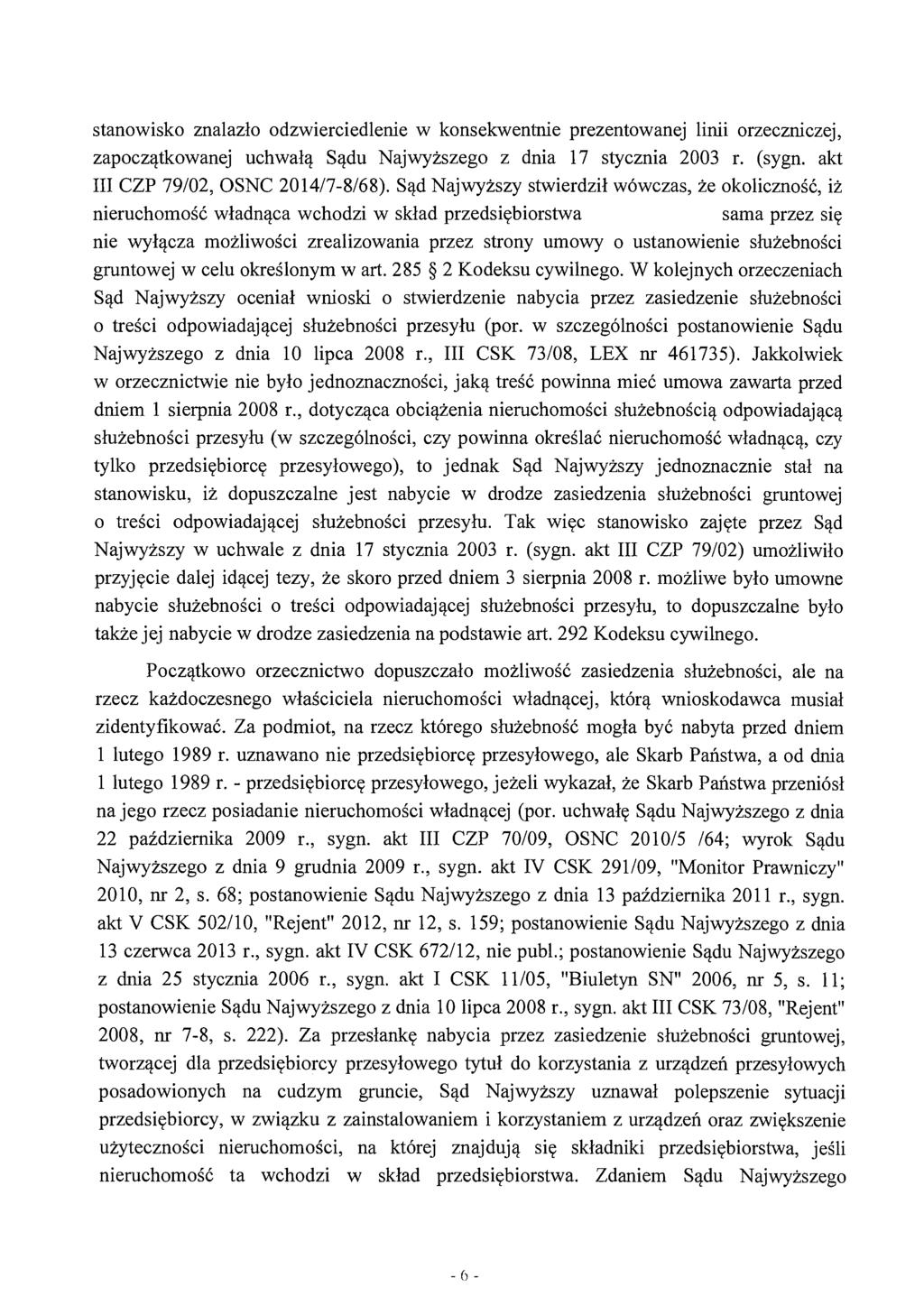 stanowisko znalazło odzwierciedlenie w konsekwentnie prezentowanej linii orzeczniczej, zapoczątkowanej uchwałą Sądu Najwyższego z dnia 17 stycznia 2003 r. (sygn. akt III CZP 79/02, OSNC 2014/7-8/68).