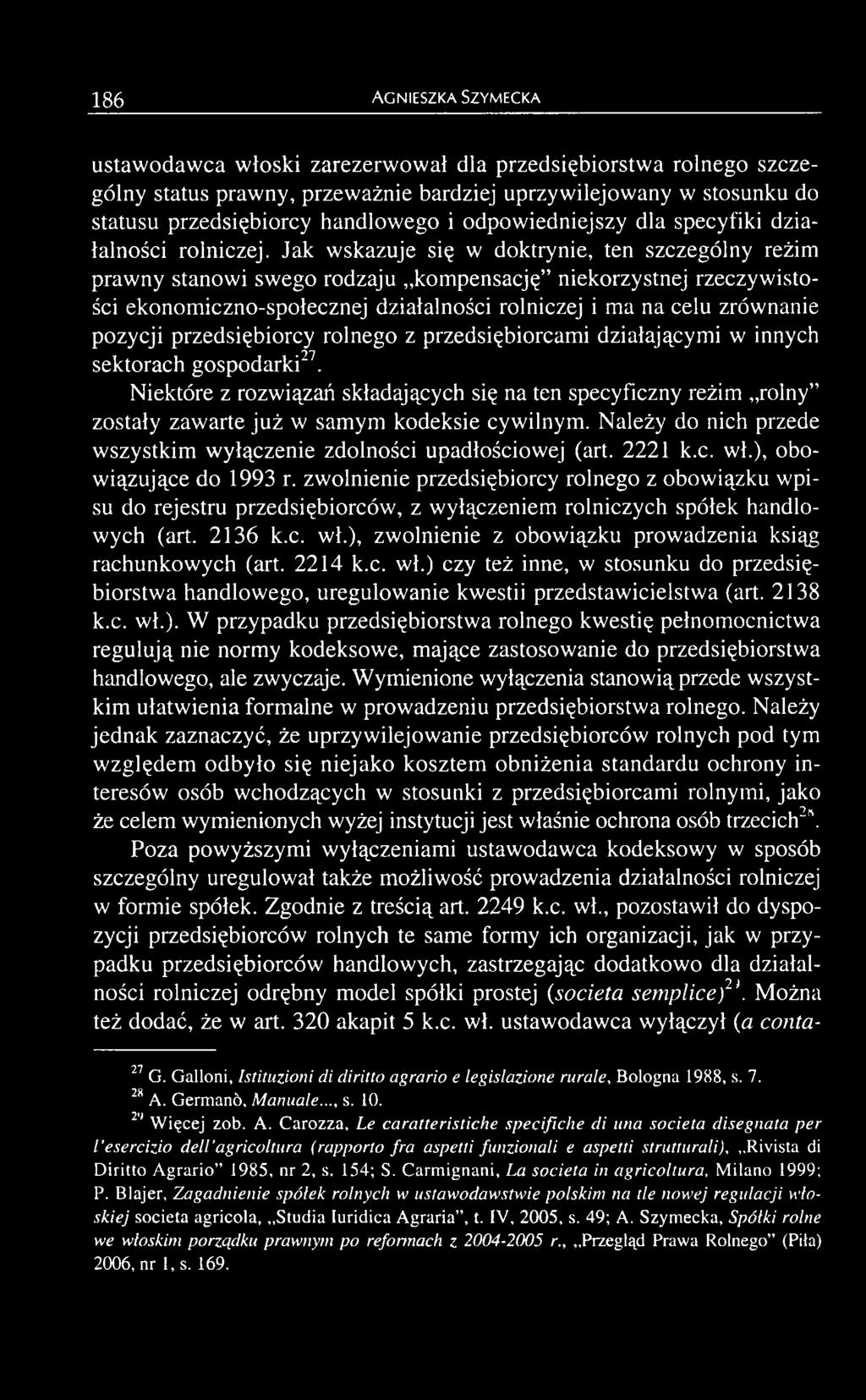 Niektóre z rozwiązań składających się na ten specyficzny reżim rolny zostały zawarte już w samym kodeksie cywilnym. Należy do nich przede wszystkim wyłączenie zdolności upadłościowej (art. 2221 k.c. wł.