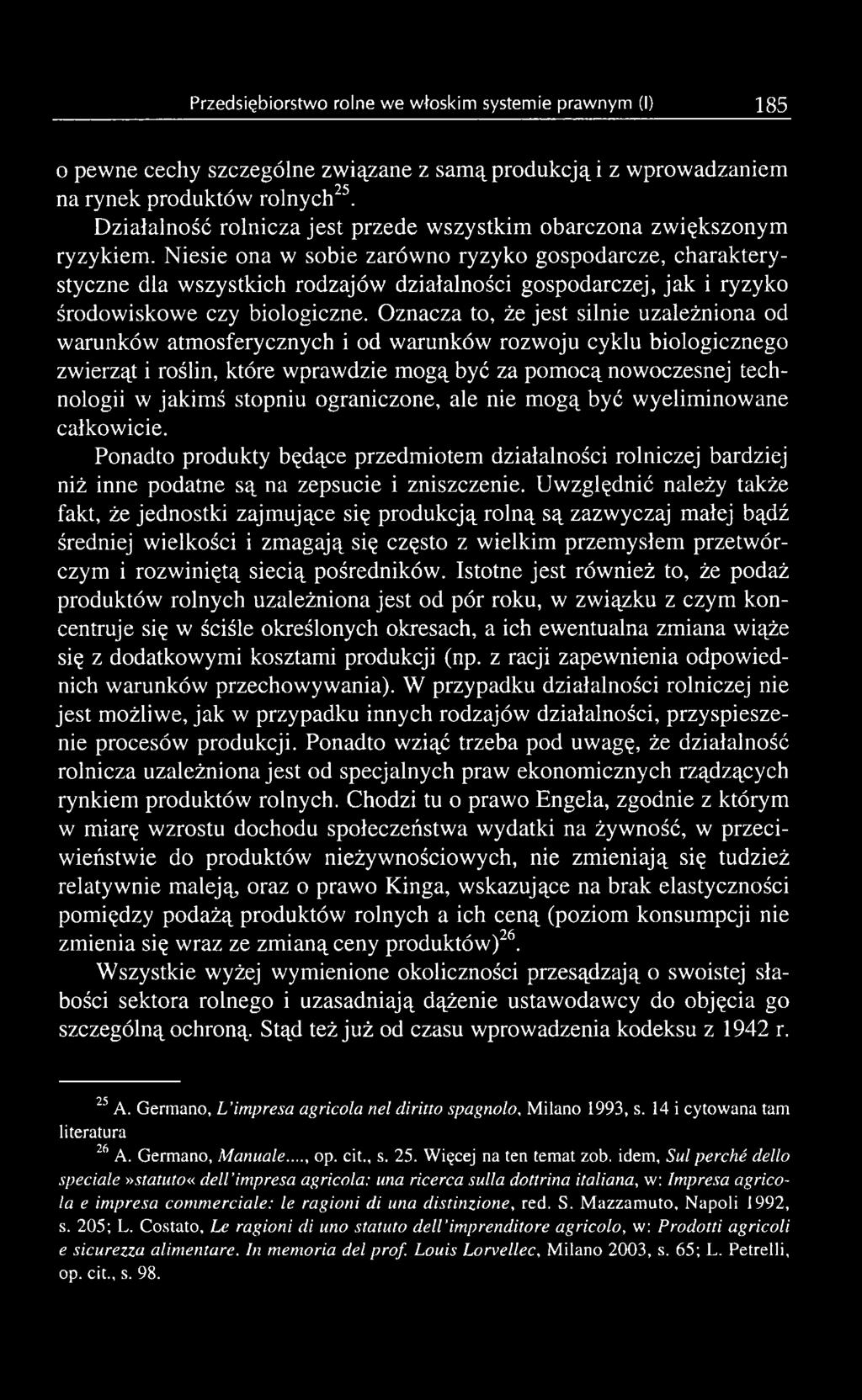 Uwzględnić należy także fakt, że jednostki zajmujące się produkcją rolną są zazwyczaj małej bądź średniej wielkości i zmagają się często z wielkim przemysłem przetwórczym i rozwiniętą siecią