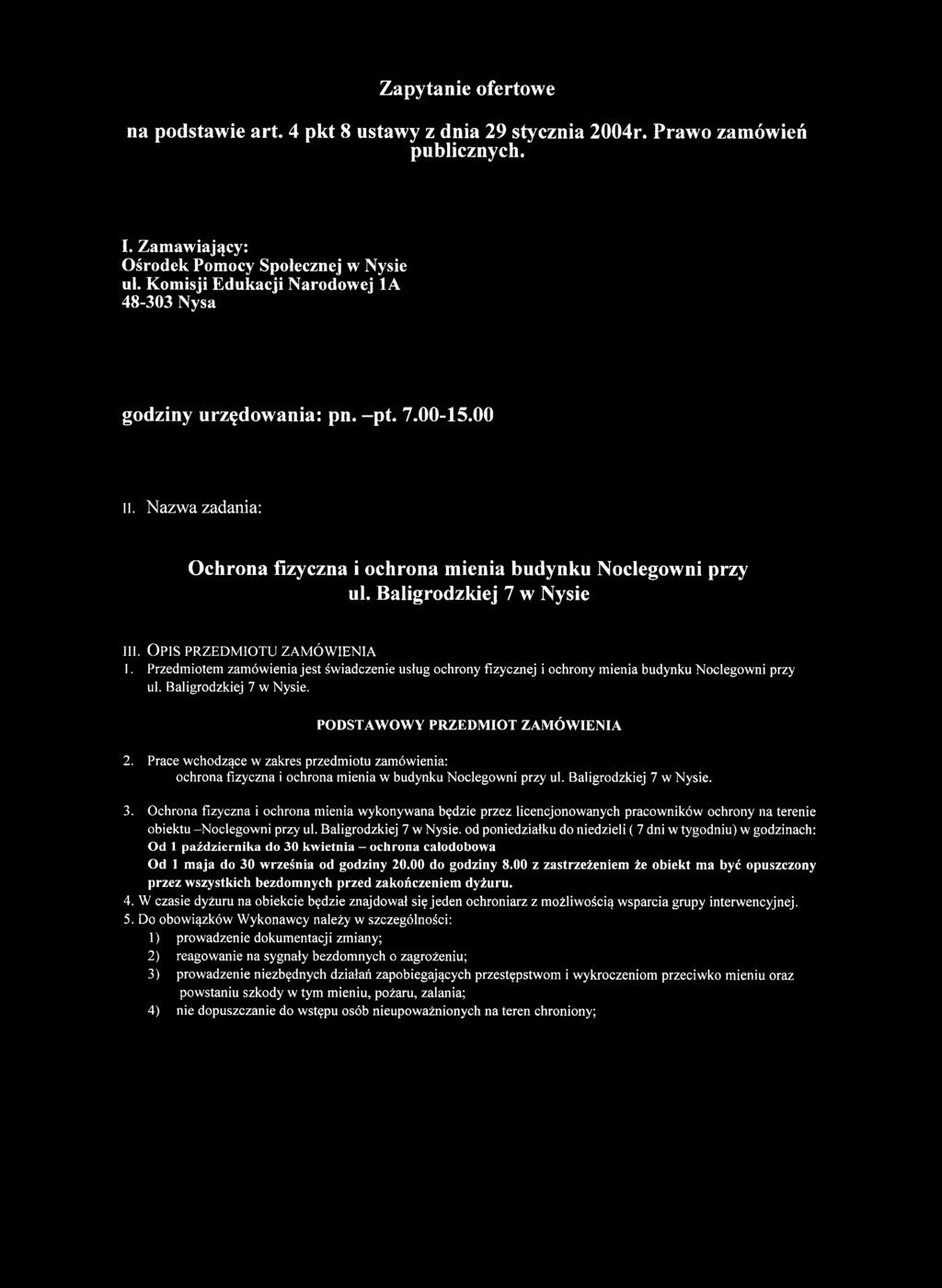 O pis p r z e d m io t u z a m ó w ie n ia 1. Przedmiotem zamówienia jest świadczenie usług ochrony fizycznej i ochrony mienia budynku Noclegowni przy ul. Baligrodzkiej 7 w Nysie.