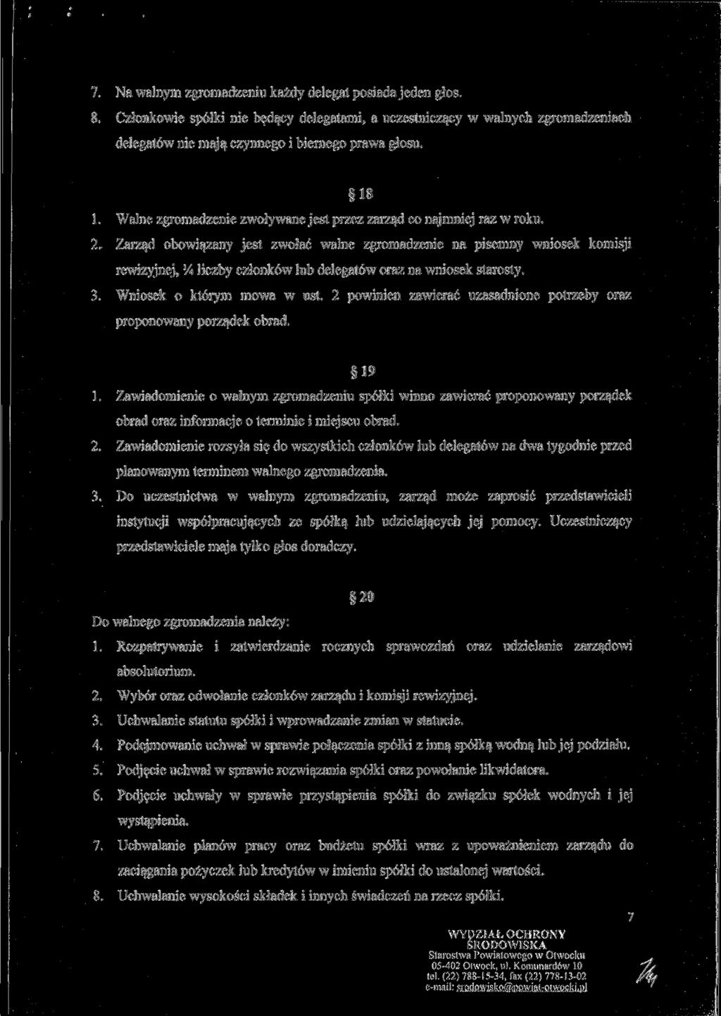 7. Na walnym zgromadzeniu każdy delegat posiada jeden głos. 8. Członkowie spółki nie będący delegatami, a uczestniczący w walnych zgromadzeniach delegatów nie mają czynnego i biernego prawa głosu.