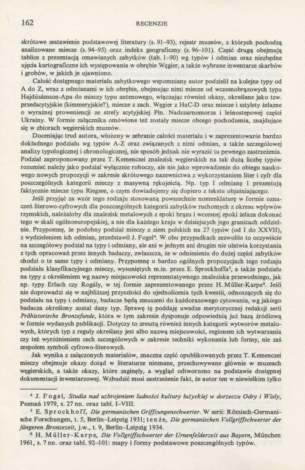 162 RECENZJE skrótowe zestawienie podstawowej literatury (s. 91-93), rejestr muzeów, z których pochodzą analizowane miecze (s. 94-95) oraz indeks geograficzny (s. 96-101).