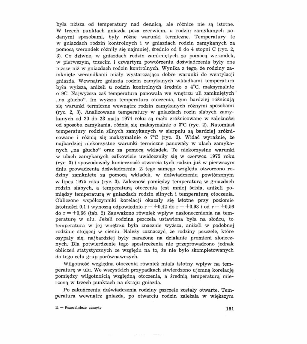 była niższa od temperatury nad dennicą, ale różnice nie są istotne. W trzech punktach gniazda poza czerwiem, u rodzin zamykanych podanymi sposobami, były różne warunki termiczne.