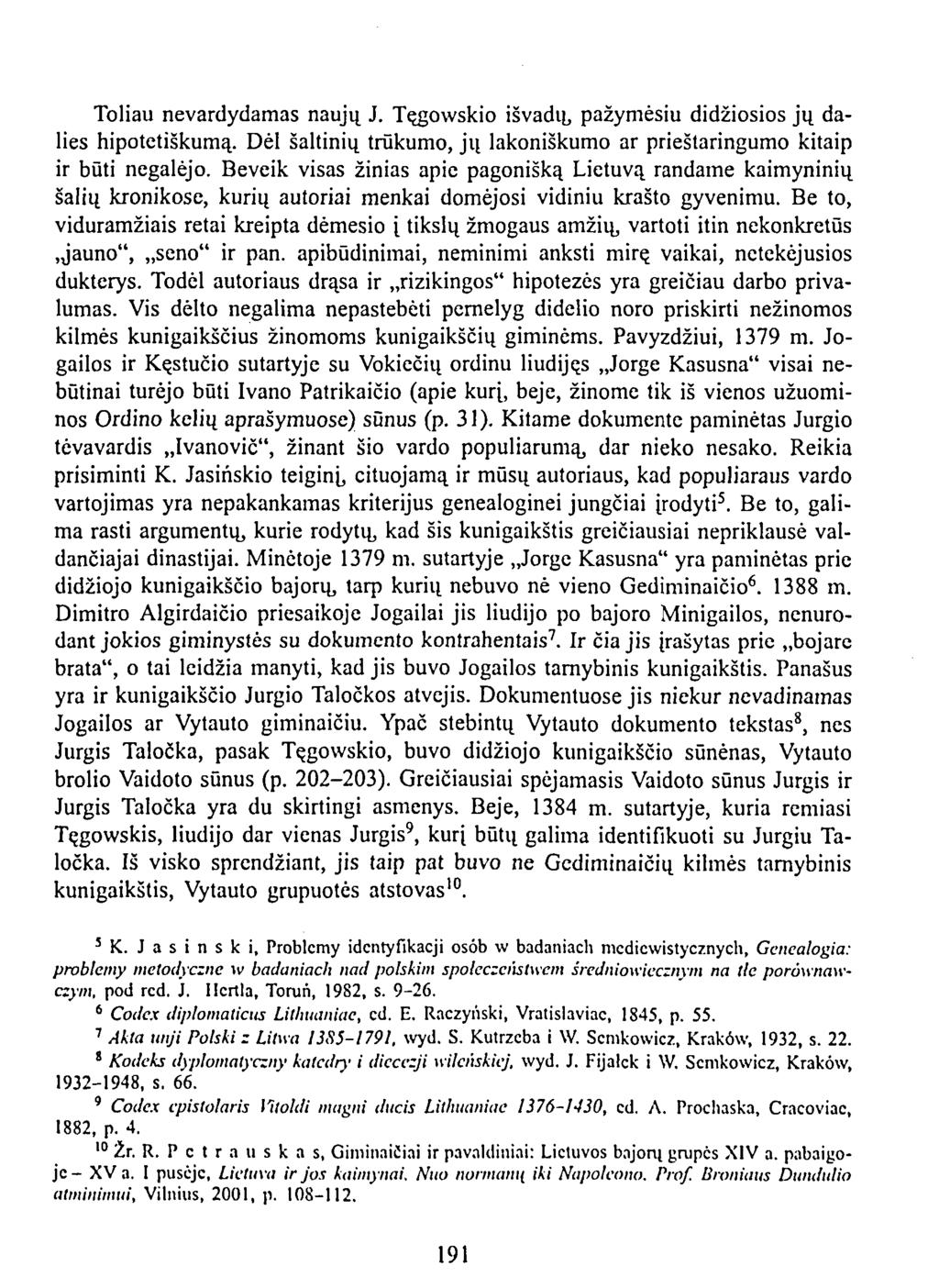 Toliau nevardydamas naujų J. Tęgowskio išvadų, pažymėsiu didžiosios jų dalies hipotetiškumą. Dėl šaltinių trūkumo, jų lakoniškumo ar prieštaringumo kitaip ir būti negalėjo.