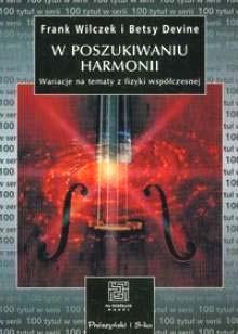 FOTON 99, Zima 2007 69 W poszukiwaniu harmonii. Wariacje na tematy z fizyki współczesnej, Frank Wilczek, Betsy Devine, 2007, Przełożyli: Ewa L.