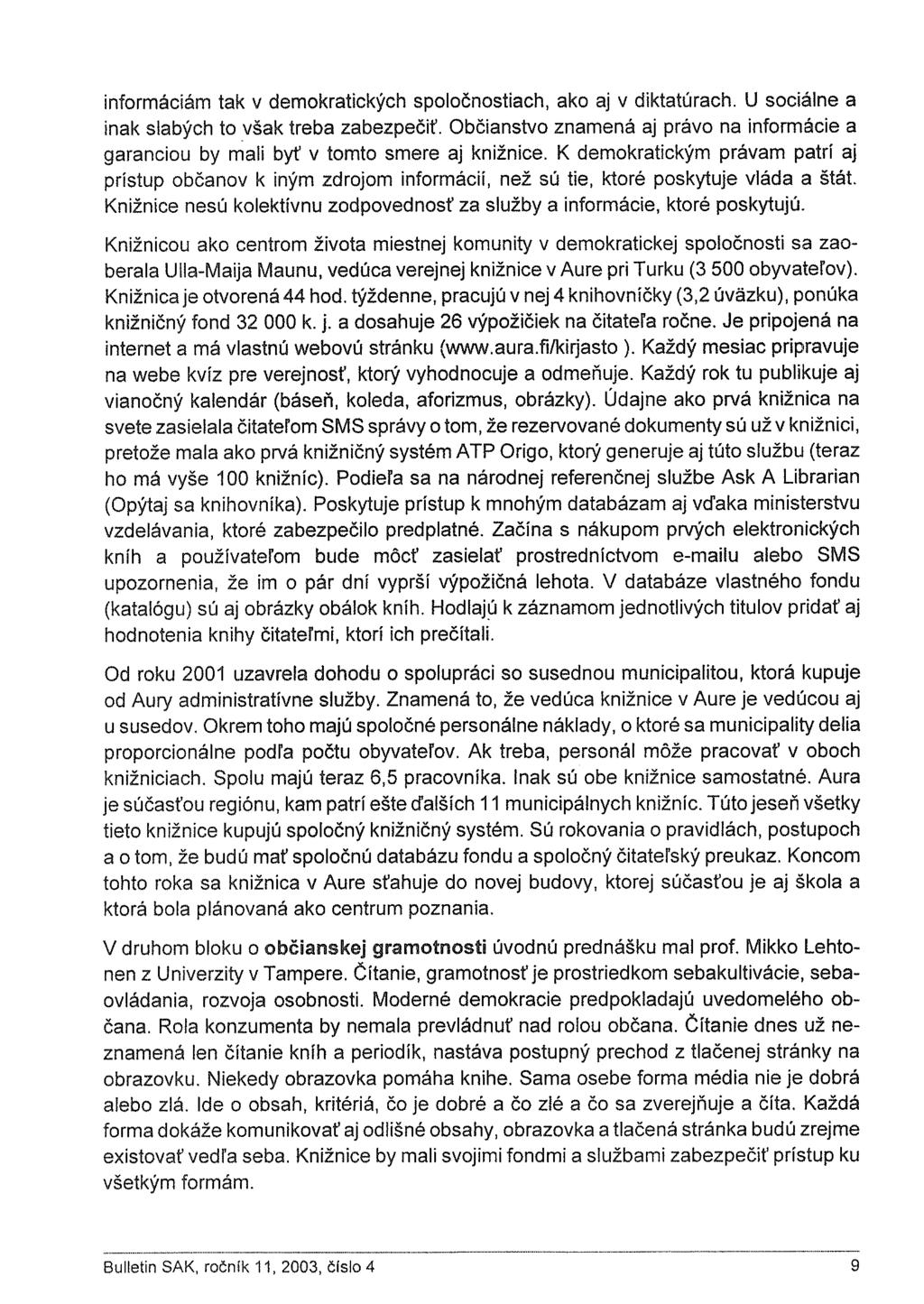 informáciám tak v demokratických spoločnostiach, ako aj v diktatúrach. U sociálne a inak slabých to však treba zabezpečiť.