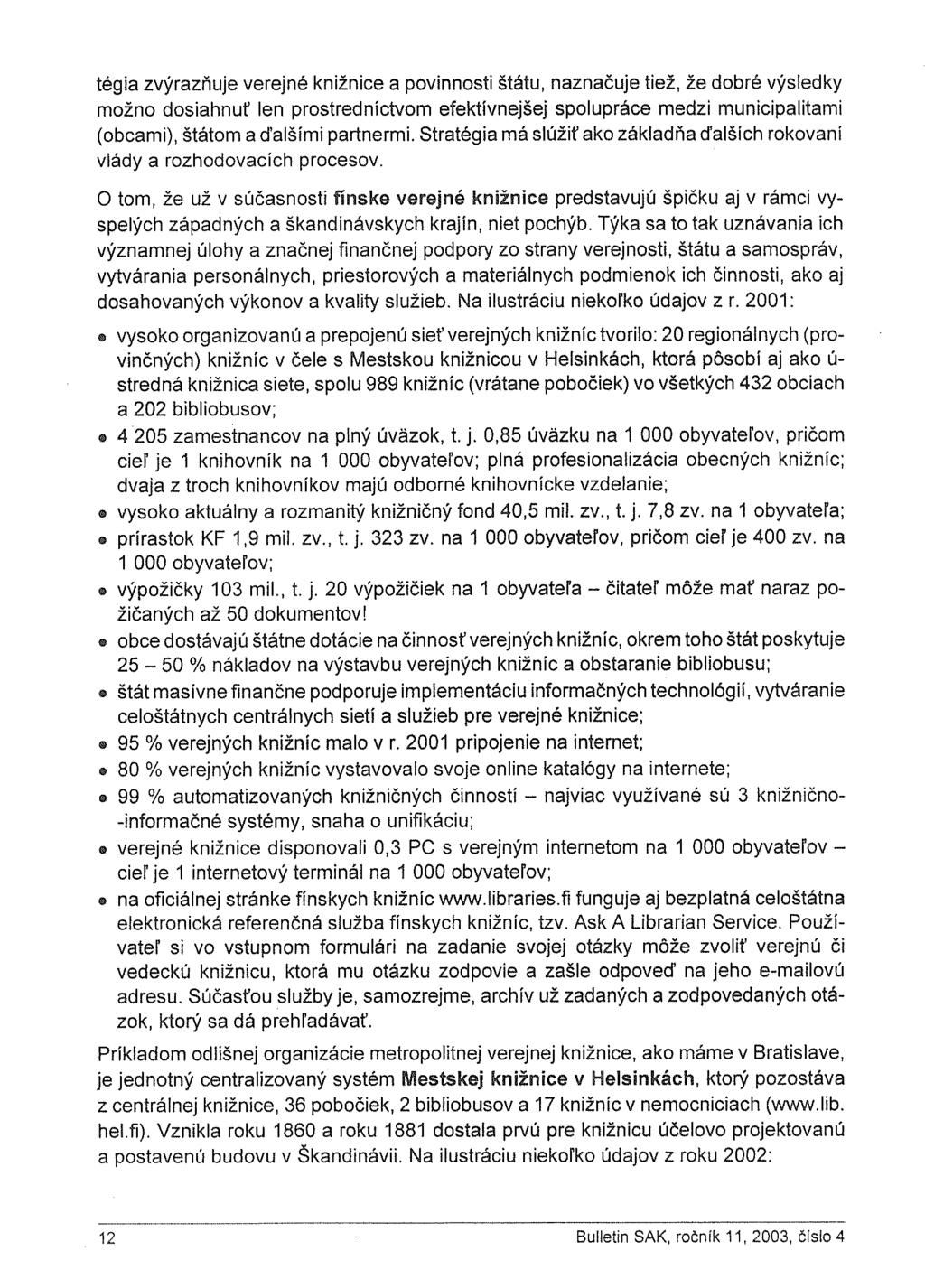 tégia zvýrazňuje verejné knižnice a povinnosti štátu, naznačuje tiež, že dobré výsledky možno dosiahnuť len prostredníctvom efektívnejšej spolupráce medzi municipalitami (obcami), štátom a ďalšími