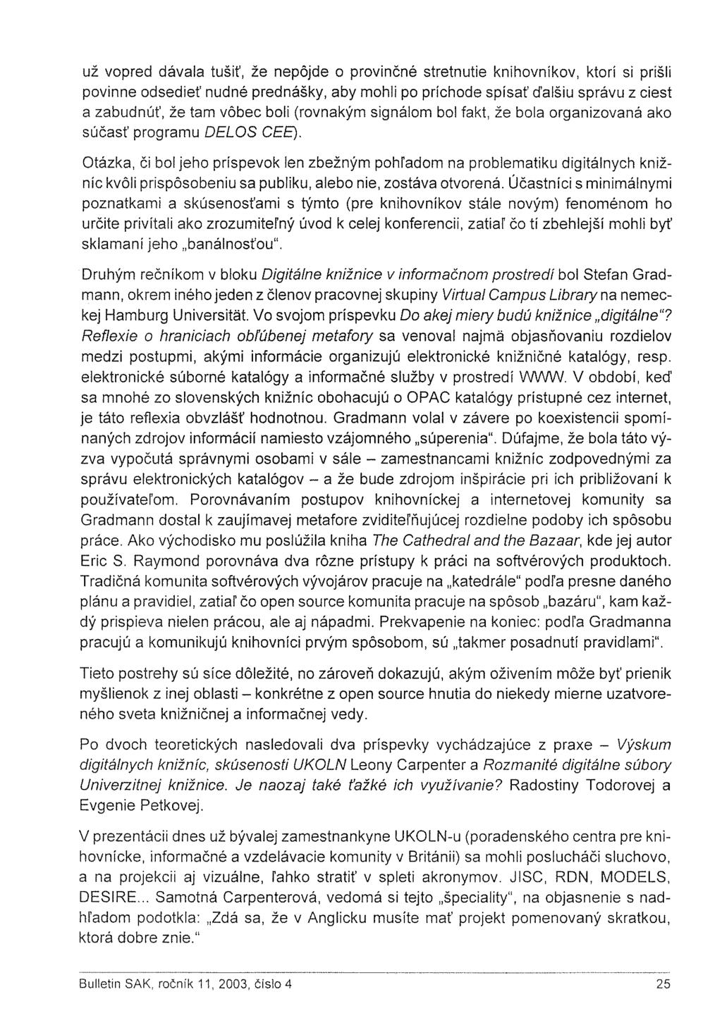 už vopred dávala tušiť, že nepôjde o provinčné stretnutie knihovníkov, ktorí si prišli povinne odsedieť nudné prednášky, aby mohli po príchode spísať ďalšiu správu z ciest a zabudnúť, že tam vôbec