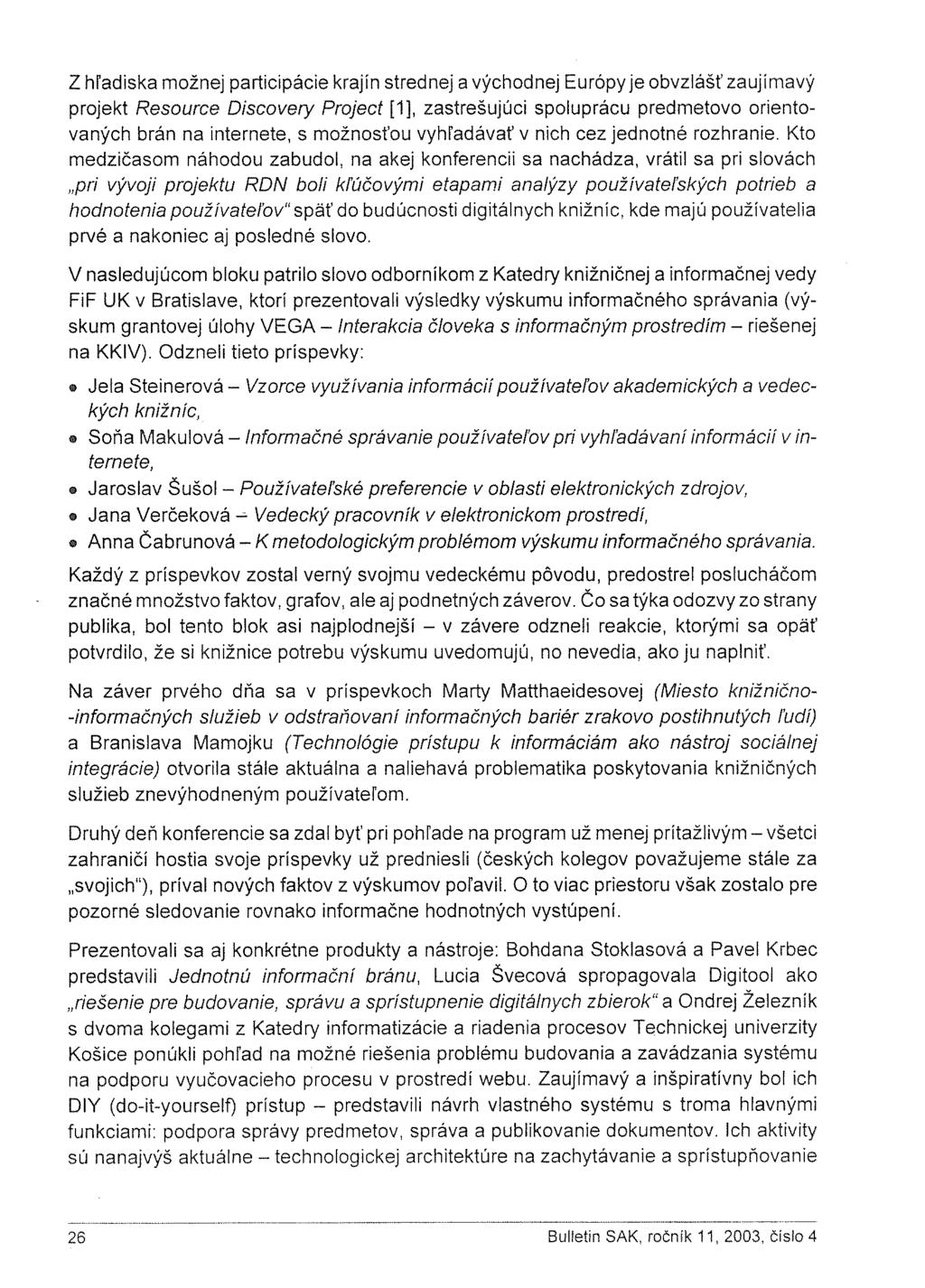 Z hľadiska možnej participácie krajín strednej a východnej Európy je obvzlášf zaujímavý projekt Resource Discovery Project [1], zastrešujúci spoluprácu predmetovo orientovaných brán na internete, s