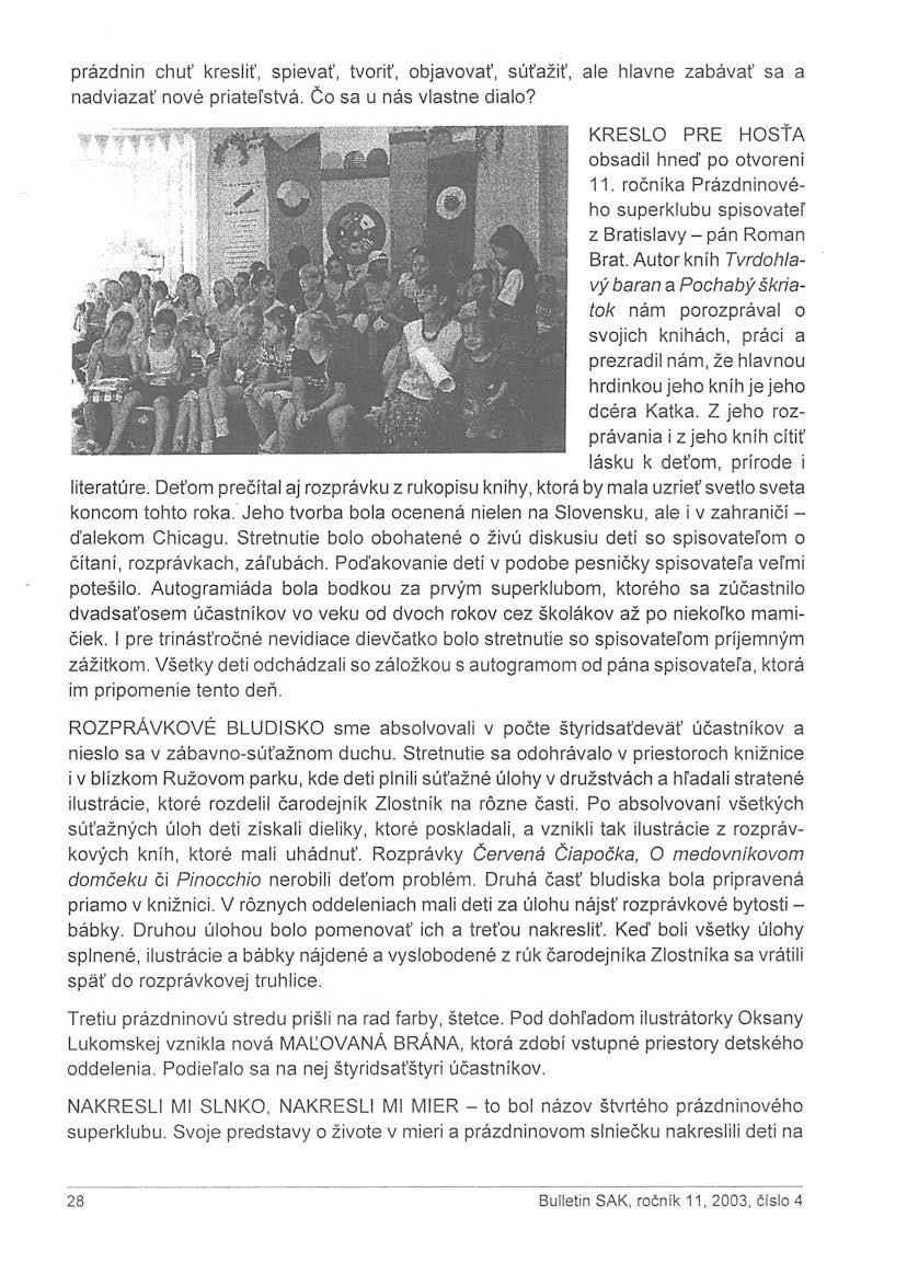 prázdnin chuť kresliť, spievať, tvoriť, objavovať, súťažiť, ale hlavne zabávať sa a nadviazať nové priateľstvá. Čo sa u nás vlastne dialo? KRESLO PRE HOSŤA obsadil hneď po otvorení 11.