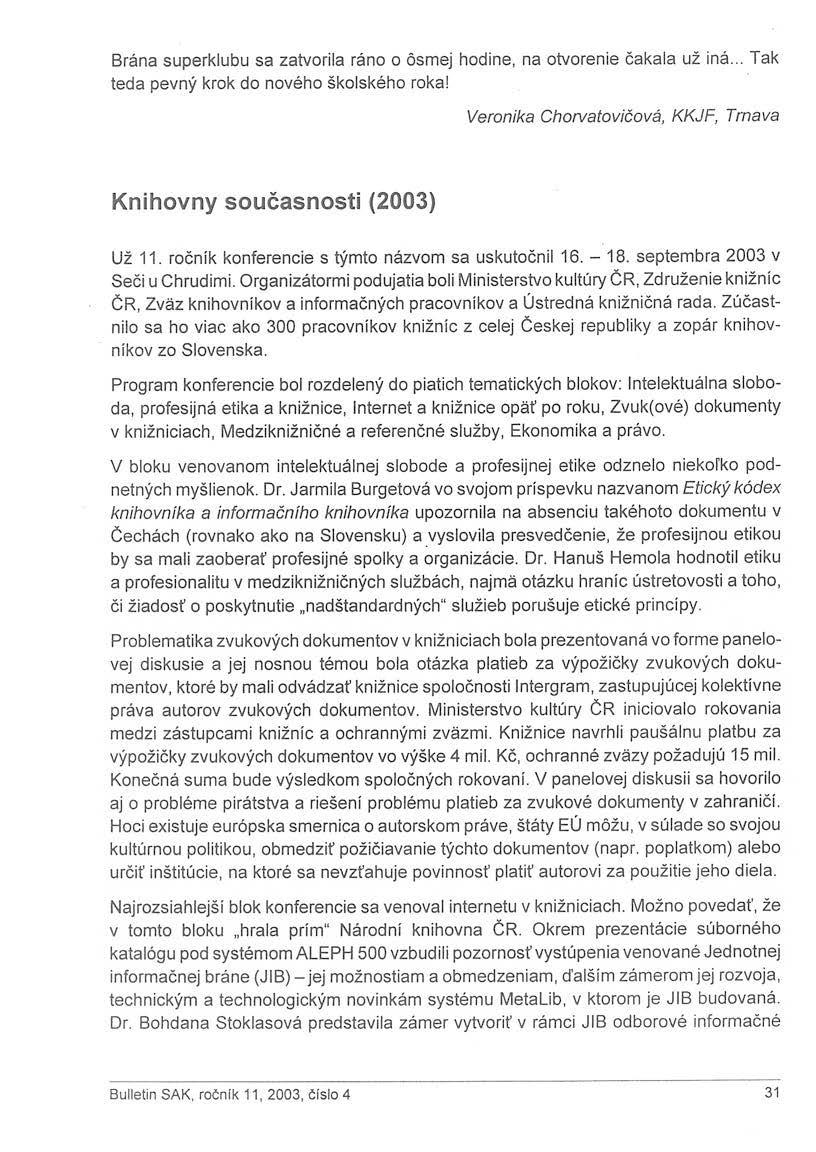 Brána superklubu sa zatvorila ráno o ôsmej hodine, na otvorenie čakala už iná... Tak teda pevný krok do nového školského roka! Veronika Chorvatovičová, KKJF, Trnava Knihovny současnosti (2003) Už 11.
