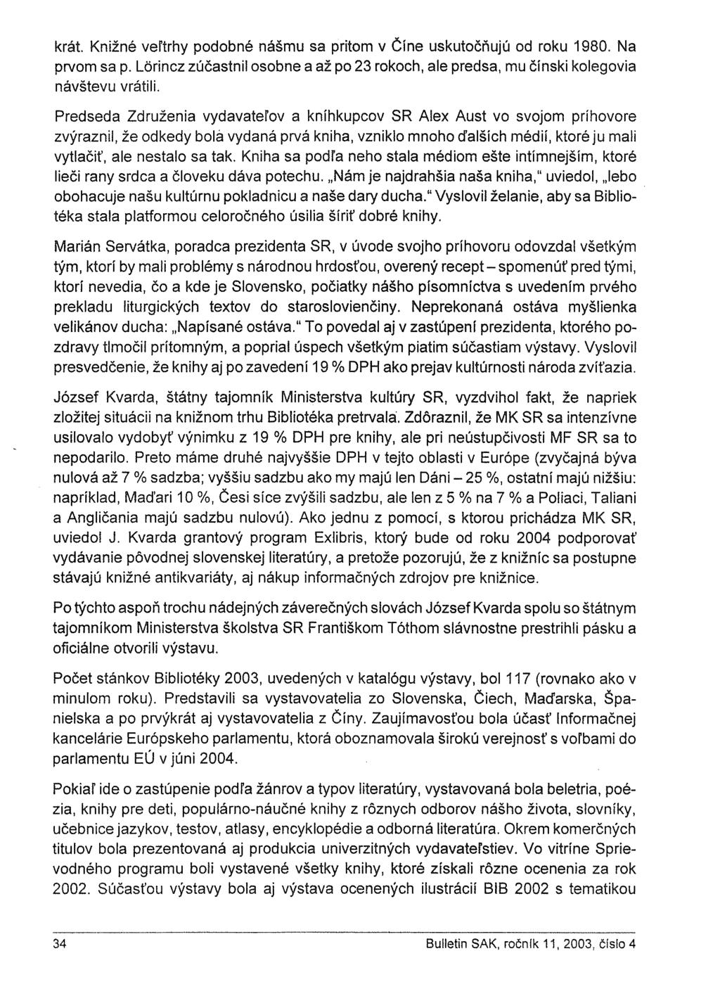 krát. Knižné veľtrhy podobné nášmu sa pritom v Číne uskutočňujú od roku 1980. Na prvom sa p. Lörincz zúčastnil osobne a až po 23 rokoch, ale predsa, mu čínski kolegovia návštevu vrátili.