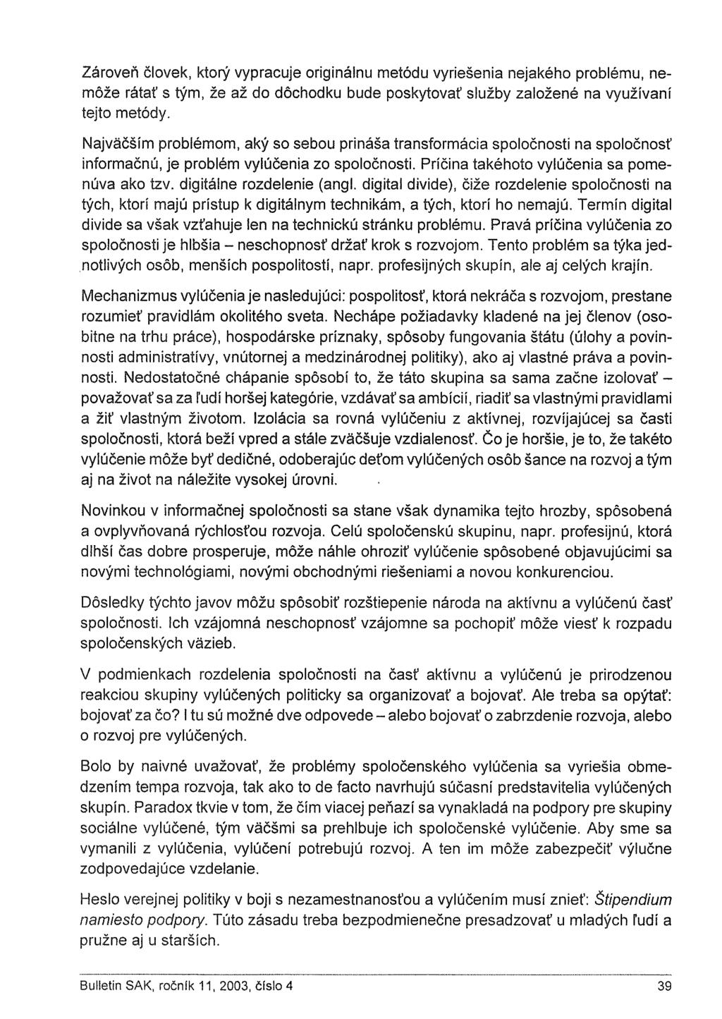 Zároveň človek, ktorý vypracuje originálnu metódu vyriešenia nejakého problému, nemôže rátať s tým, že až do dôchodku bude poskytovať služby založené na využívaní tejto metódy.