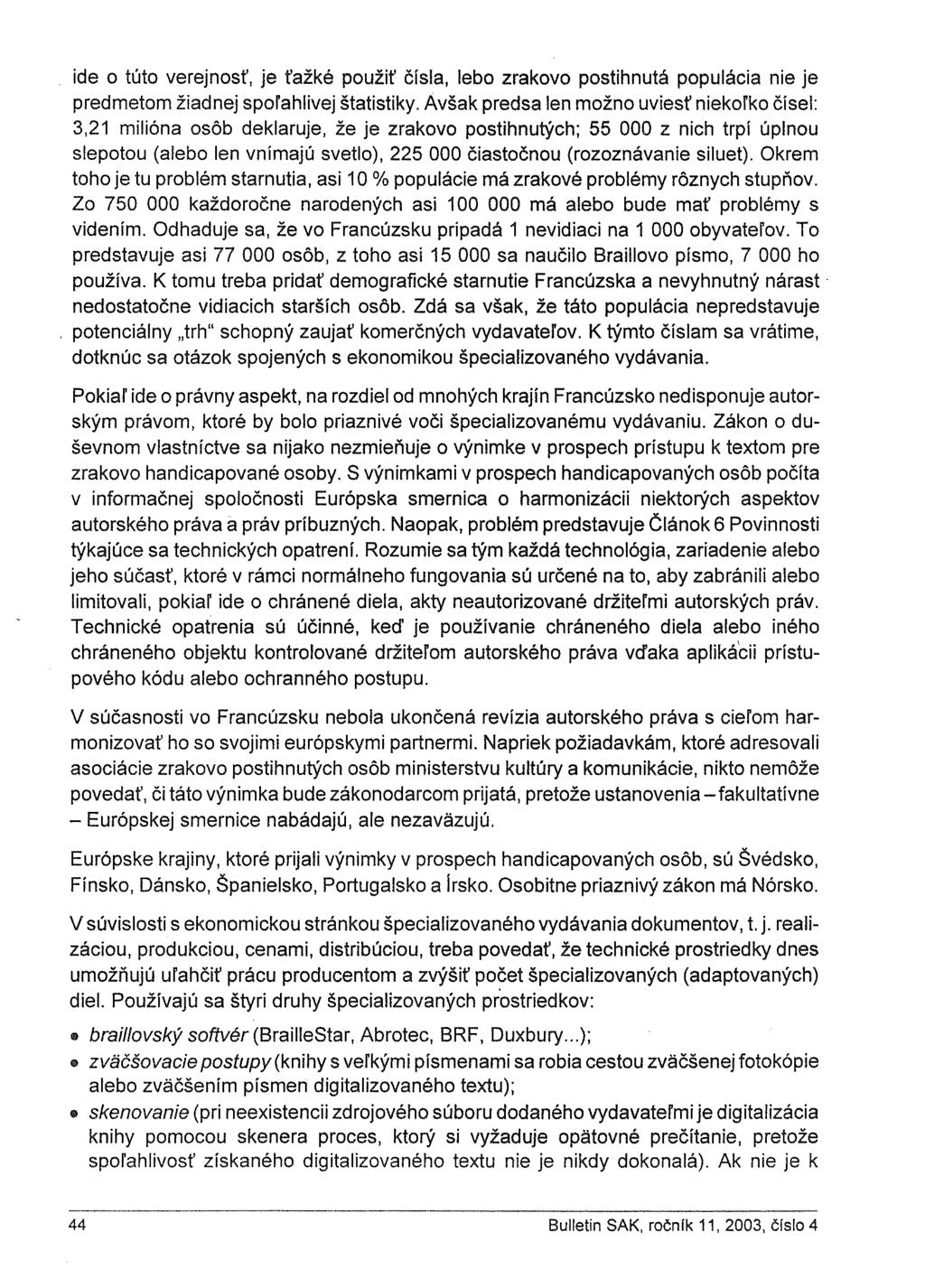 ide o túto verejnosť, je ťažké použiť čísla, lebo zrakovo postihnutá populácia nie je predmetom žiadnej spoľahlivej štatistiky.
