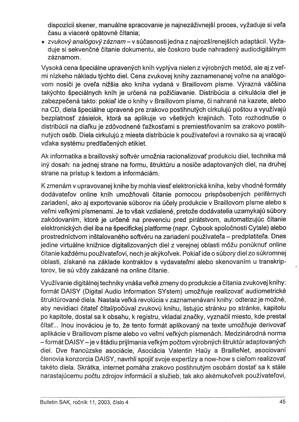 dispozícii skener, manuálne spracovanie je najnezáživnejší proces, vyžaduje si veľa času a viaceré opätovné čítania; zvukový analógový záznam - v súčasnosti jedna z najrozšírenejších adaptácií.