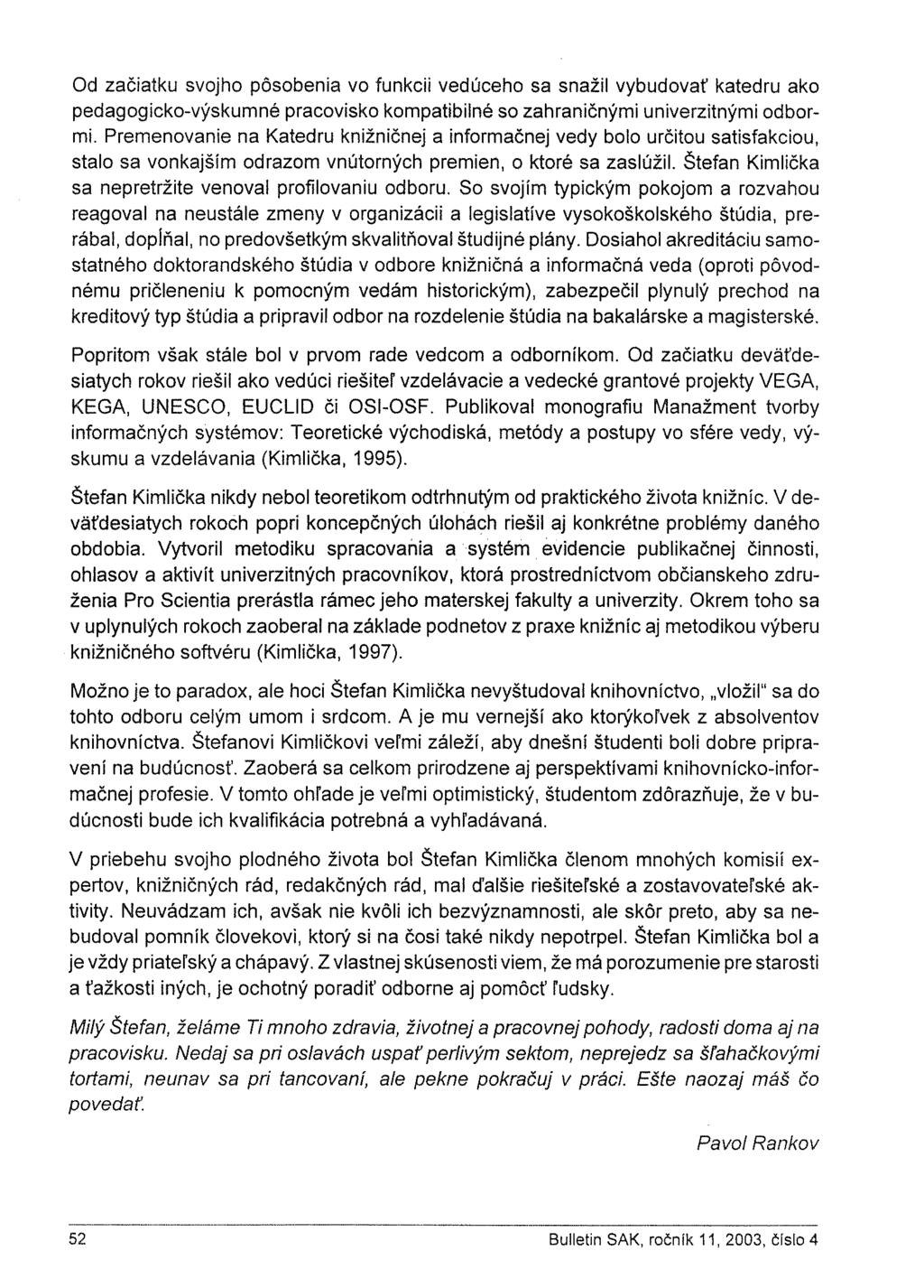 Od začiatku svojho pôsobenia vo funkcii vedúceho sa snažil vybudovať katedru ako pedagogicko-výskumné pracovisko kompatibilné so zahraničnými univerzitnými odbormi.