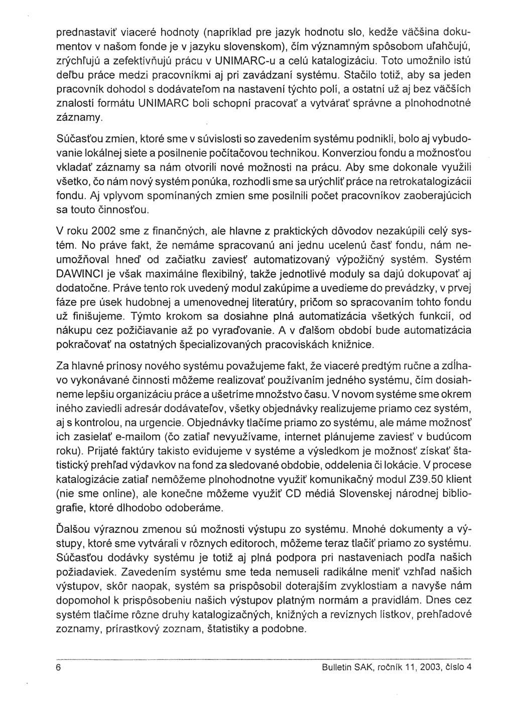 přednastavit viaceré hodnoty (napríklad pre jazyk hodnotu slo, kedže väčšina dokumentov v našom fonde je v jazyku slovenskom), čím významným spôsobom uľahčujú, zrýchľujú a zefektívňujú prácu v