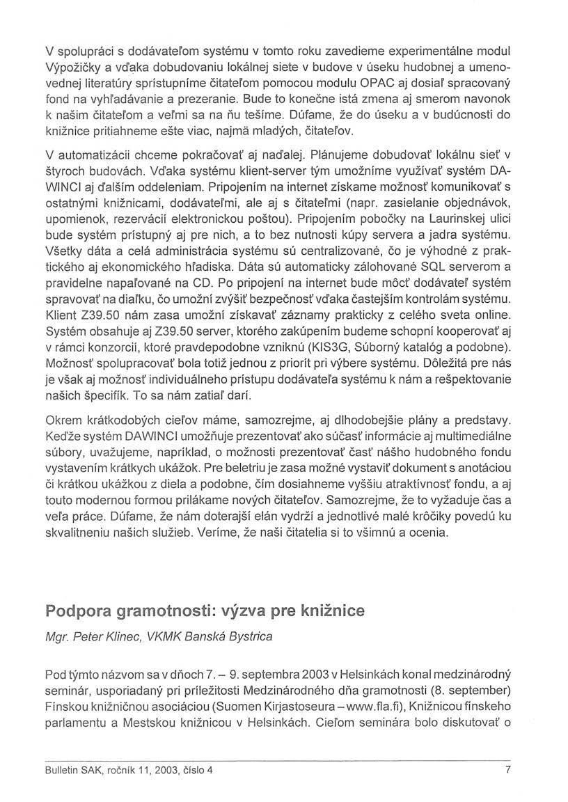 V spolupráci s dodávateľom systému v tomto roku zavedieme experimentálne modul Výpožičky a vďaka dobudovaniu lokálnej siete v budove v úseku hudobnej a umenovednej literatúry sprístupníme čitateľom