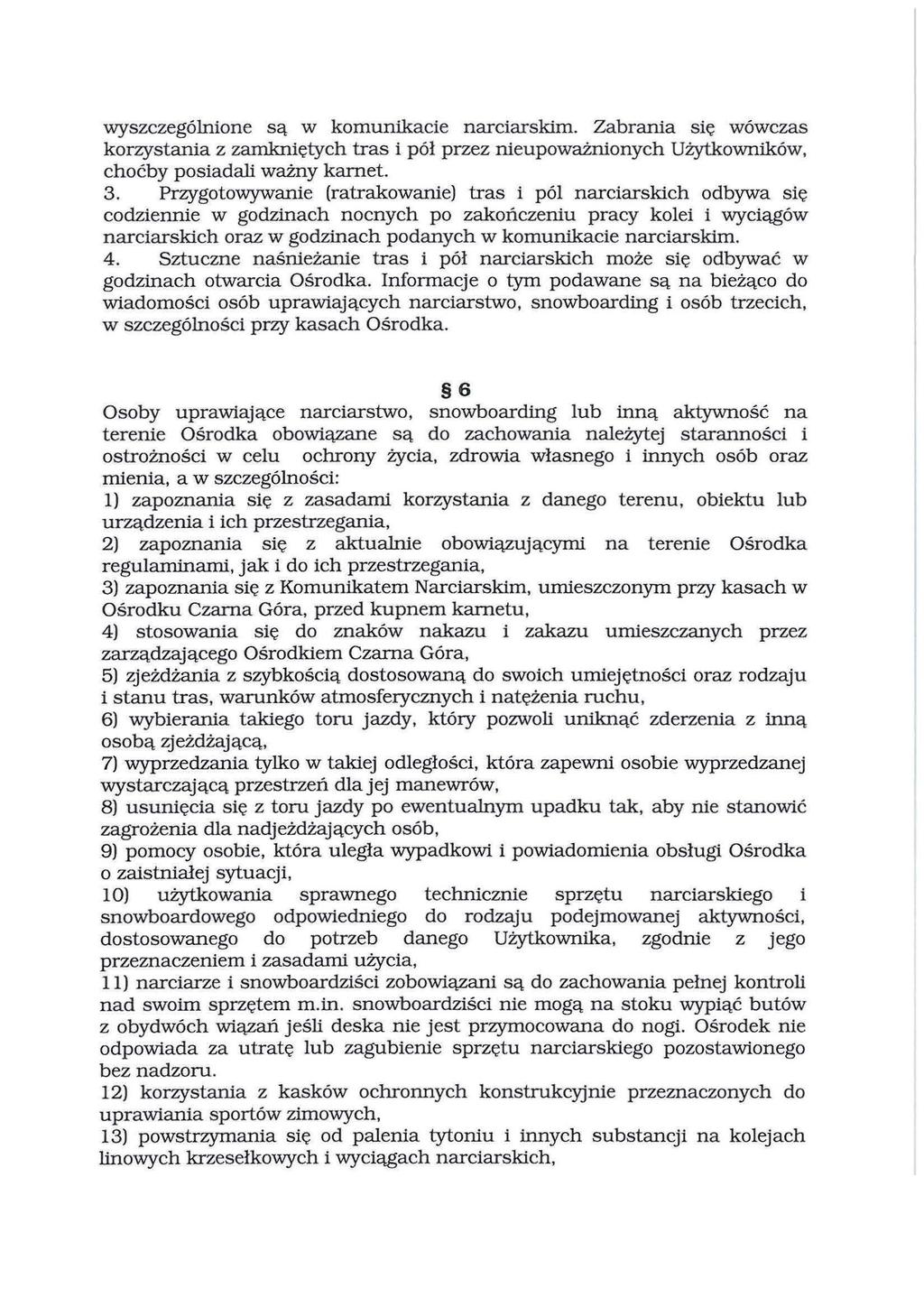 wyszczególnione są w komunikacie narciarskim. Zabrania się wówczas korzystania z zamkniętych tras i pół przez nieupoważnionych Użytkowników, choćby posiadali ważny karnet. 3.